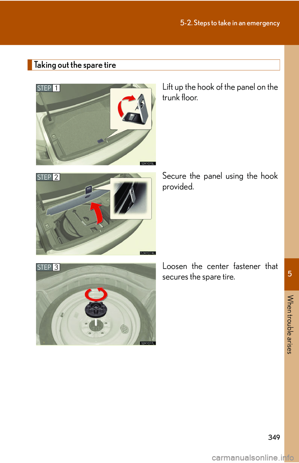 Lexus IS250 2006  Lexus Parking Assist-sensor / LEXUS 2006 IS350/250 THROUGH APRIL 2006 PROD. OWNERS MANUAL (OM53508U) 5
When trouble arises
349
5-2. Steps to take in an emergency
Taking out the spare tireLift up the hook of the panel on the
trunk floor.
Secure the panel using the hook
provided.
Loosen the center fast