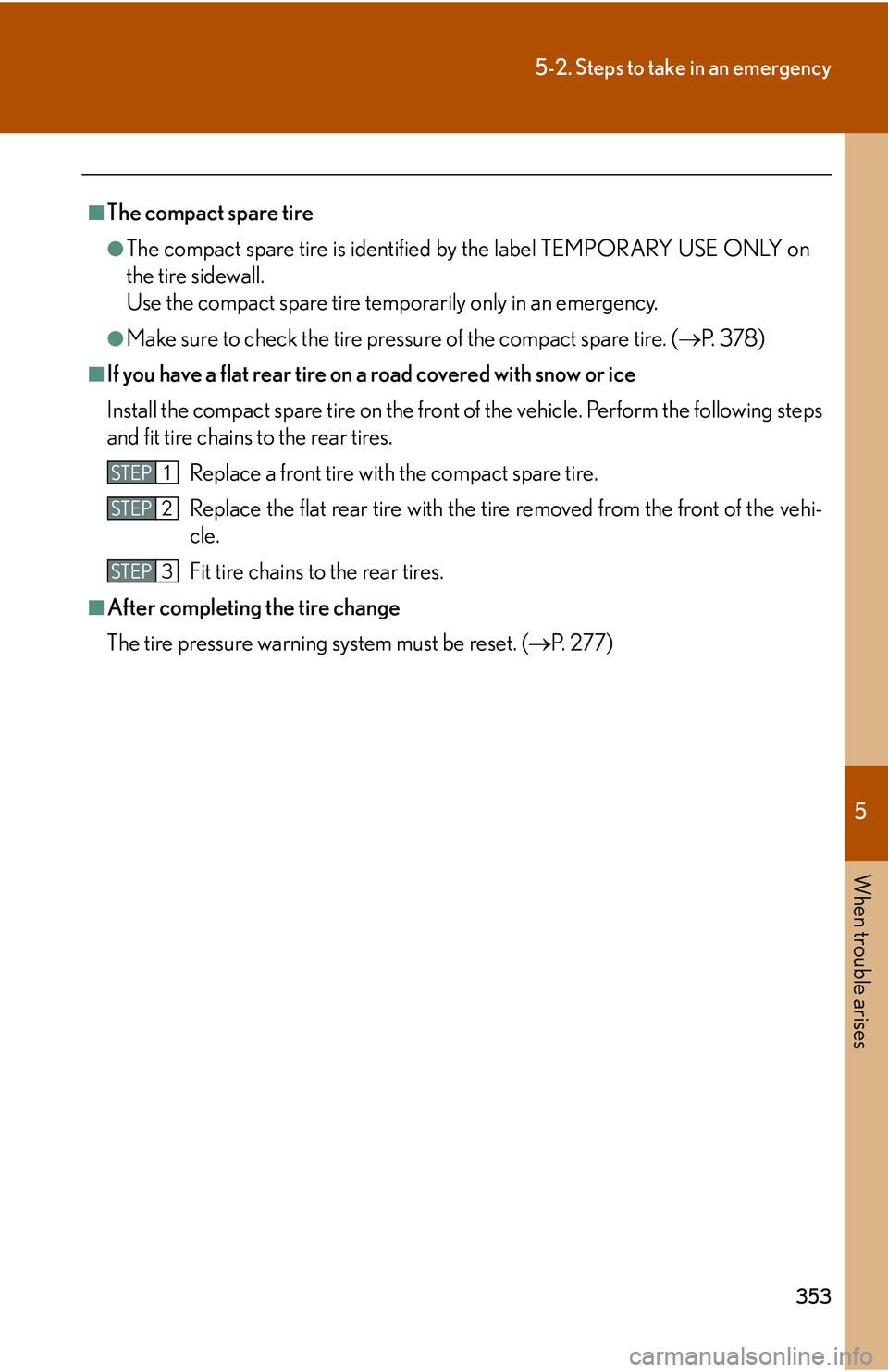 Lexus IS250 2006  Lexus Parking Assist-sensor / LEXUS 2006 IS350/250 THROUGH APRIL 2006 PROD. OWNERS MANUAL (OM53508U) 5
When trouble arises
353
5-2. Steps to take in an emergency
■The compact spare tire
●The compact spare tire is identified by the label TEMPORARY USE ONLY on
the tire sidewall.
Use the compact spa