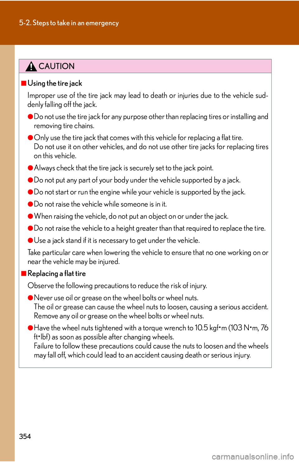 Lexus IS250 2006  Lexus Parking Assist-sensor / LEXUS 2006 IS350/250 THROUGH APRIL 2006 PROD.  (OM53508U) Owners Guide 354
5-2. Steps to take in an emergency
CAUTION
■Using the tire jack
Improper use of the tire jack may lead to death or injuries due to the vehicle sud-
denly falling off the jack.
●Do not use the 