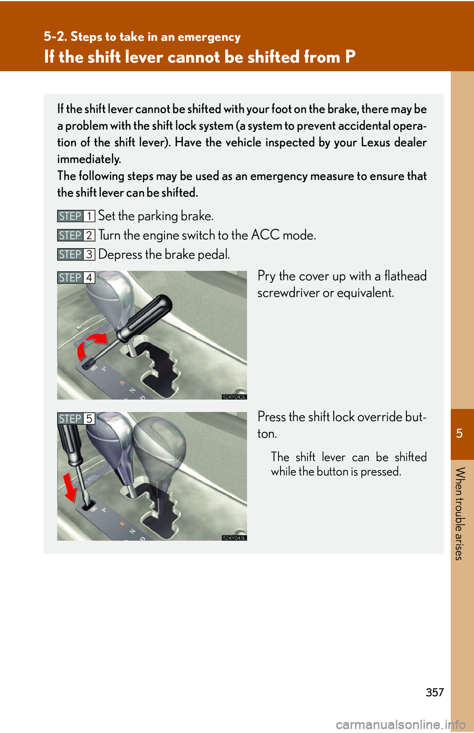 Lexus IS250 2006 Lexus Parking Assist-sensor / LEXUS 2006 IS350/250 THROUGH APRIL 2006 PROD. OWNERS MANUAL (OM53508U) 5
When trouble arises
357
5-2. Steps to take in an emergency
If the shift lever cannot be shifted from P
If the shift lever cannot be shifted with your foot on the brake, there may be
a problem with t Lexus IS250 2006 Lexus Parking Assist-sensor / LEXUS 2006 IS350/250 THROUGH APRIL 2006 PROD. OWNERS MANUAL (OM53508U) 5
When trouble arises
357
5-2. Steps to take in an emergency
If the shift lever cannot be shifted from P
If the shift lever cannot be shifted with your foot on the brake, there may be
a problem with t