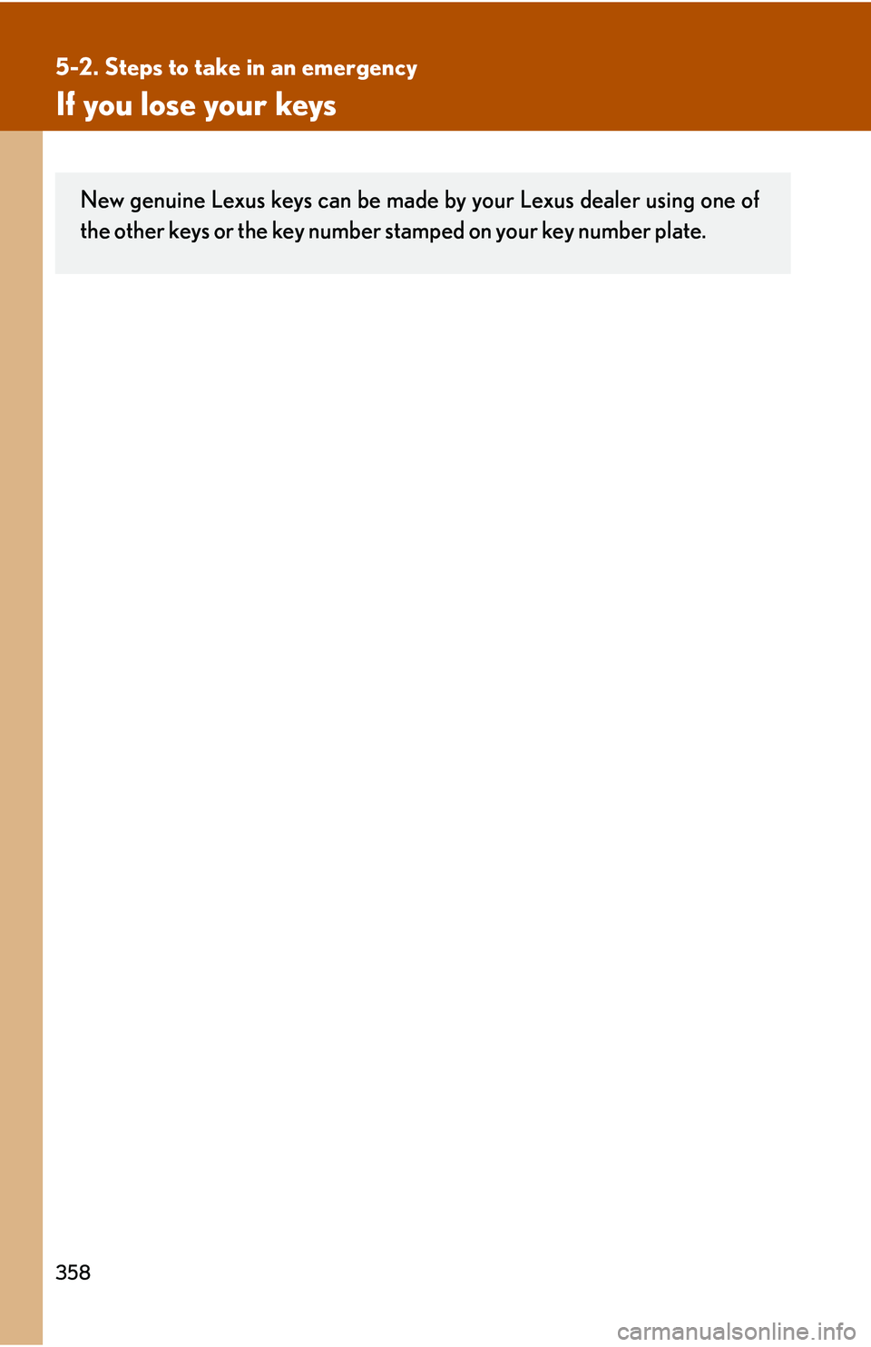 Lexus IS250 2006  Lexus Parking Assist-sensor / LEXUS 2006 IS350/250 THROUGH APRIL 2006 PROD.  (OM53508U) Owners Guide 358
5-2. Steps to take in an emergency
If you lose your keys
New genuine Lexus keys can be made by your Lexus dealer using one of
the other keys or the key number stamped on your key number plate. 