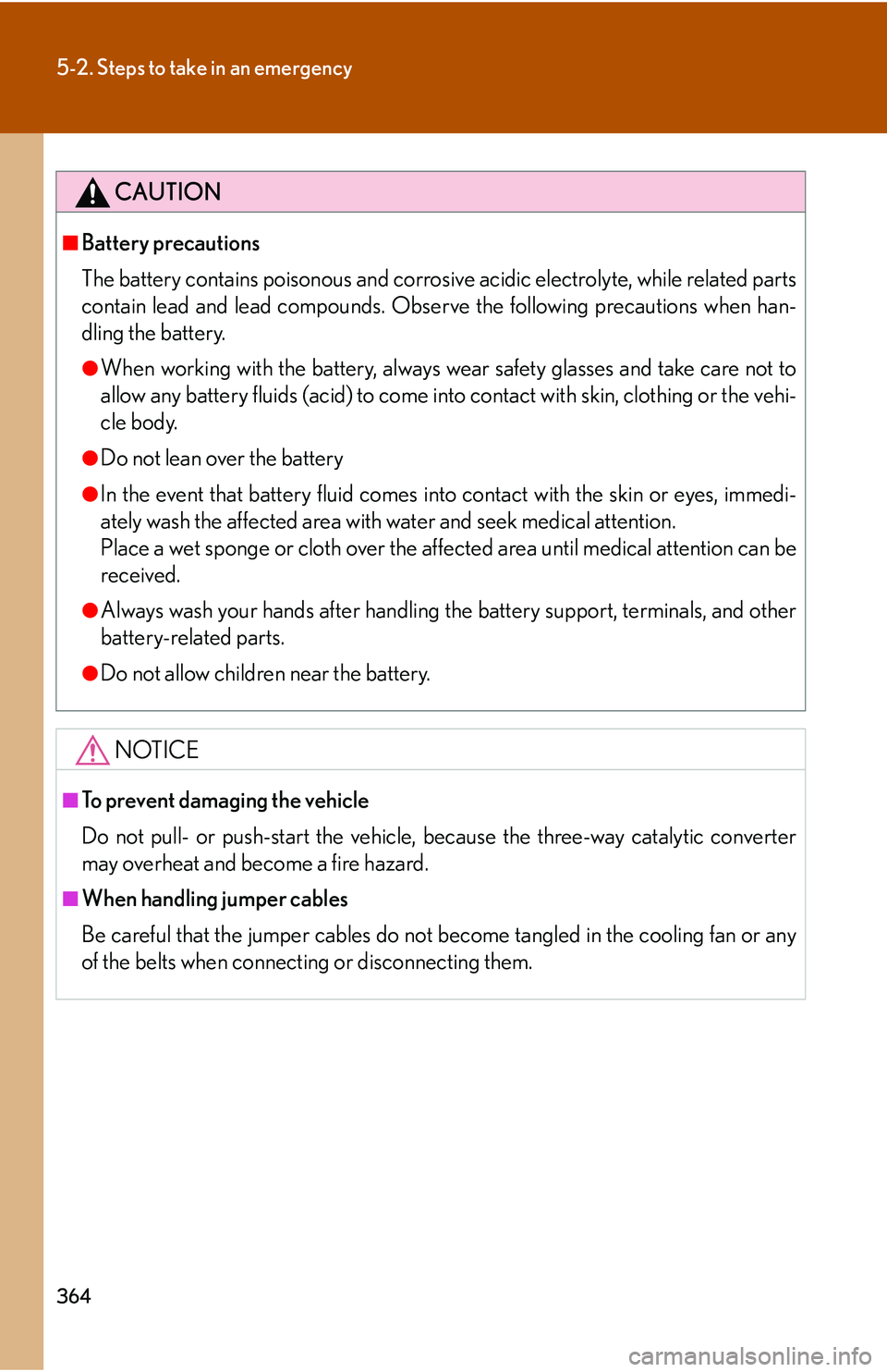 Lexus IS250 2006 Lexus Parking Assist-sensor / LEXUS 2006 IS350/250 THROUGH APRIL 2006 PROD. OWNERS MANUAL (OM53508U) 364
5-2. Steps to take in an emergency
CAUTION
■Battery precautions
The battery contains poisonous and corrosive acidic electrolyte, while related parts
contain lead and lead compounds. Observe the Lexus IS250 2006 Lexus Parking Assist-sensor / LEXUS 2006 IS350/250 THROUGH APRIL 2006 PROD. OWNERS MANUAL (OM53508U) 364
5-2. Steps to take in an emergency
CAUTION
■Battery precautions
The battery contains poisonous and corrosive acidic electrolyte, while related parts
contain lead and lead compounds. Observe the