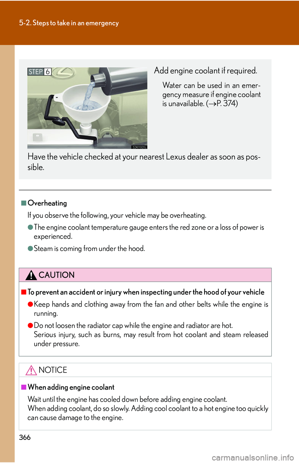 Lexus IS250 2006  Lexus Parking Assist-sensor / LEXUS 2006 IS350/250 THROUGH APRIL 2006 PROD.  (OM53508U) Owners Guide 366
5-2. Steps to take in an emergency
■Overheating
If you observe the following, your vehicle may be overheating.
●The engine coolant temperature gauge enters the red zone or a loss of power is
e