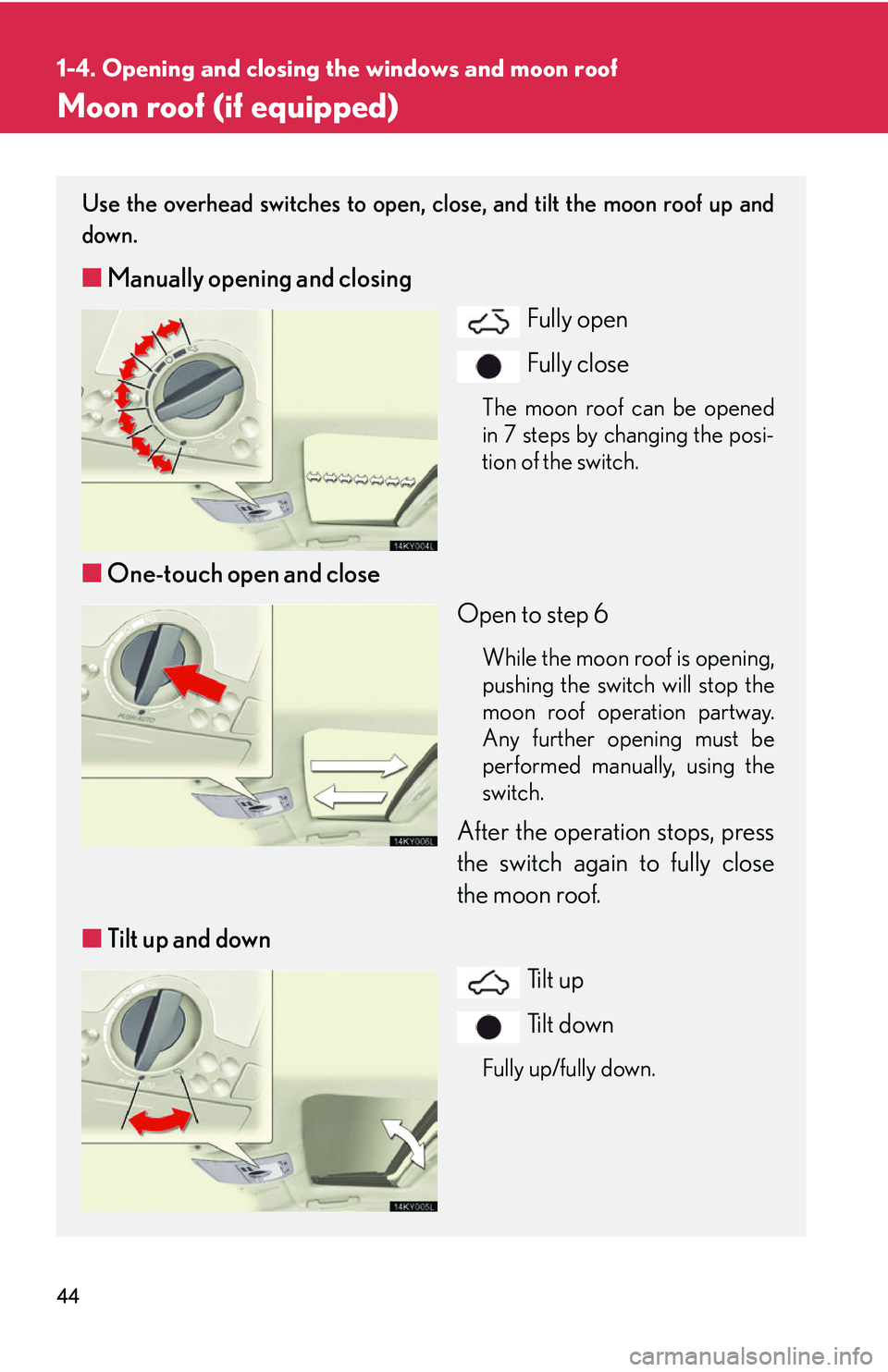 Lexus IS250 2006 Lexus Parking Assist-sensor / LEXUS 2006 IS350/250 THROUGH APRIL 2006 PROD. (OM53508U) User Guide 44
1-4. Opening and closing the windows and moon roof
Moon roof (if equipped)
Use the overhead switches to open, close, and tilt the moon roof up and
down.
■ Manually opening and closing
Fully open
Lexus IS250 2006 Lexus Parking Assist-sensor / LEXUS 2006 IS350/250 THROUGH APRIL 2006 PROD. (OM53508U) User Guide 44
1-4. Opening and closing the windows and moon roof
Moon roof (if equipped)
Use the overhead switches to open, close, and tilt the moon roof up and
down.
■ Manually opening and closing
Fully open