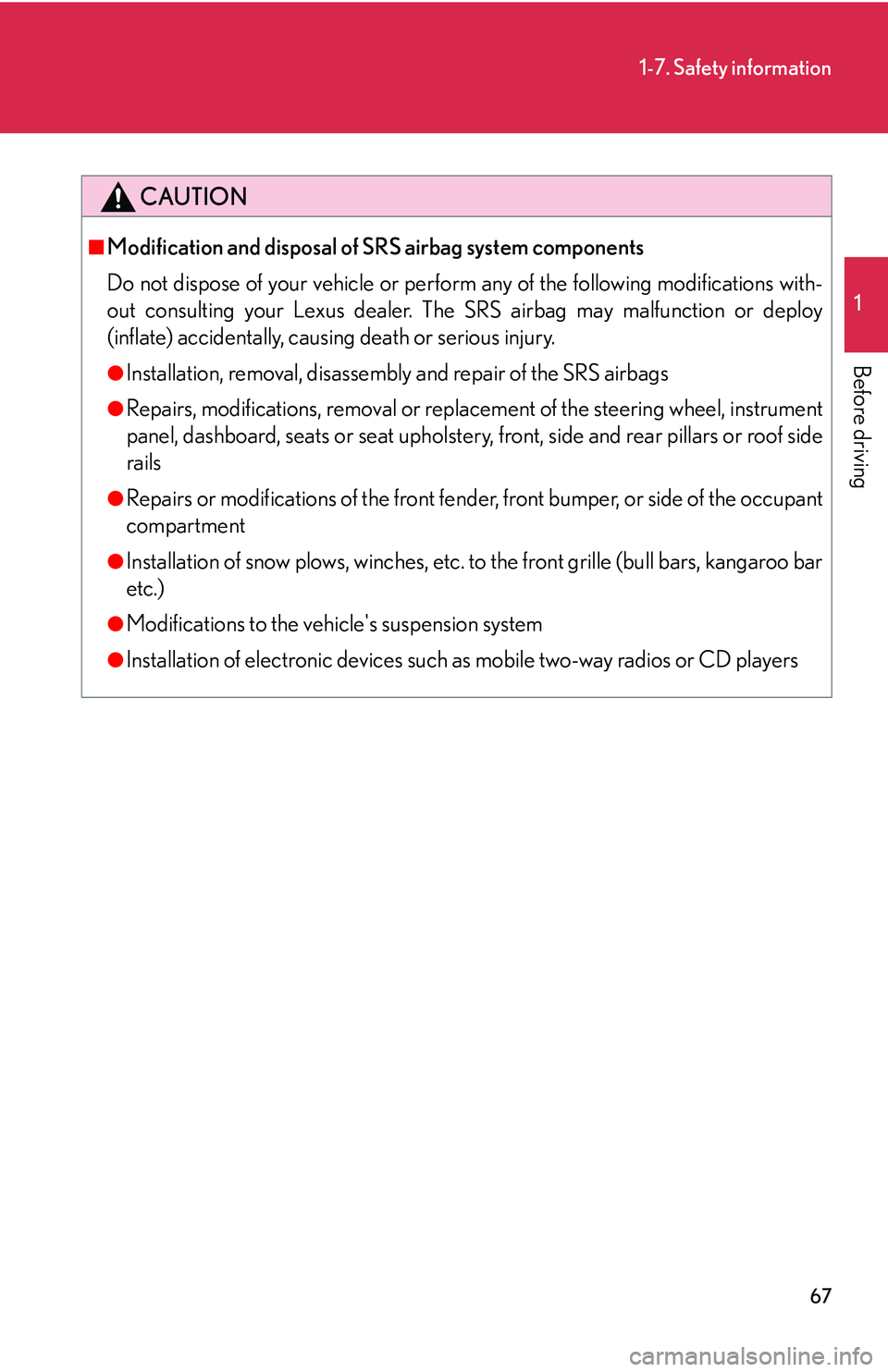 Lexus IS250 2006  Lexus Parking Assist-sensor / LEXUS 2006 IS350/250 THROUGH APRIL 2006 PROD. OWNERS MANUAL (OM53508U) 67
1-7. Safety information
1
Before driving
CAUTION
■Modification and disposal of SRS airbag system components
Do not dispose of your vehicle or perform any of the following modifications with-
out 