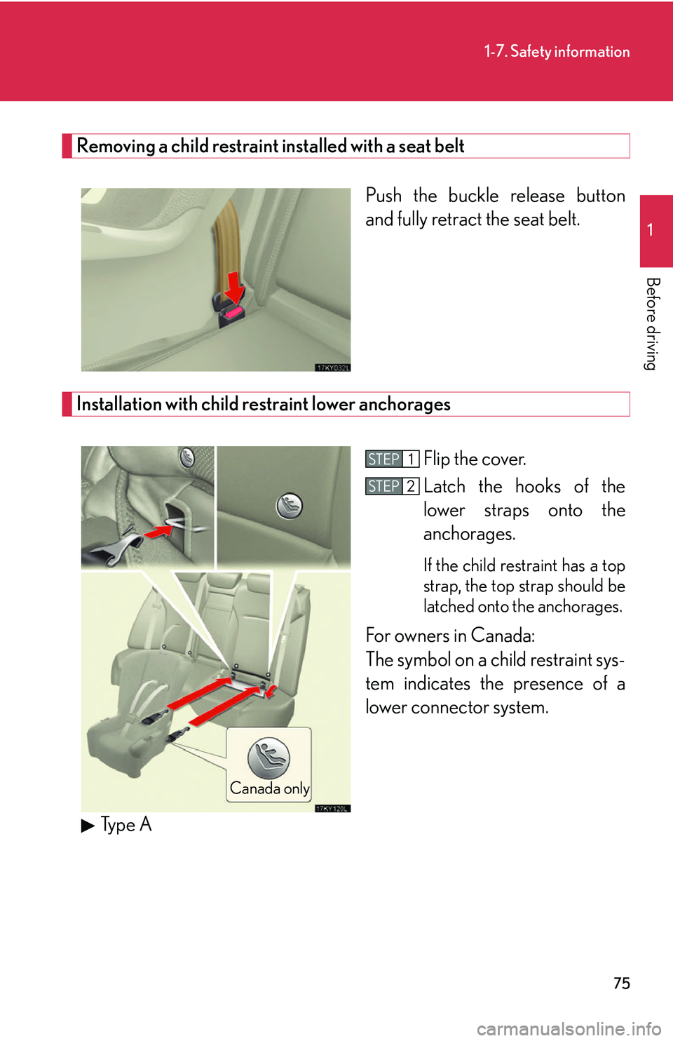 Lexus IS250 2006 Lexus Parking Assist-sensor / LEXUS 2006 IS350/250 THROUGH APRIL 2006 PROD. (OM53508U) Owners Manual 75
1-7. Safety information
1
Before driving
Removing a child restraint installed with a seat beltPush the buckle release button
and fully retract the seat belt.
Installation with child restraint lowe Lexus IS250 2006 Lexus Parking Assist-sensor / LEXUS 2006 IS350/250 THROUGH APRIL 2006 PROD. (OM53508U) Owners Manual 75
1-7. Safety information
1
Before driving
Removing a child restraint installed with a seat beltPush the buckle release button
and fully retract the seat belt.
Installation with child restraint lowe