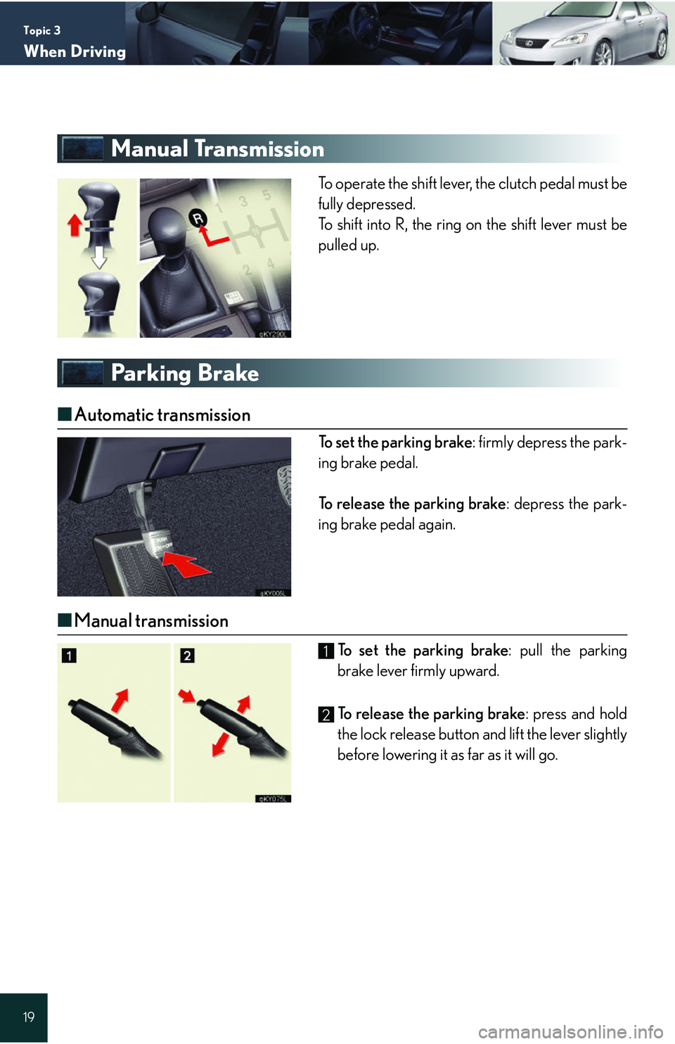 Lexus IS250 2006  Lexus Parking Assist-sensor / LEXUS 2006 IS350/250 QUICK REFERENCE GUIDE Topic 3
When Driving
19
Manual Transmission
To operate the shift lever, the clutch pedal must be
fully depressed.
To shift into R, the ring on the shift lever must be
pulled up.
Parking Brake
■Autom