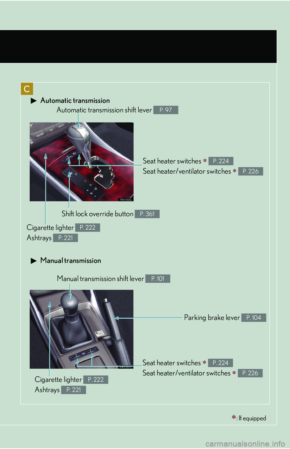 Lexus IS250 2006  Lexus Parking Assist-sensor / LEXUS 2006 IS350/250 FROM MAY 2006 PROD.  (OM53619U) User Guide C
 Automatic transmission
 Manual transmission
: If equipped
Seat heater switches  
Seat heater/ventilator switches 
 
P. 224
P. 226
Automatic transmi ssion shift lever P. 97
Shift lock overr