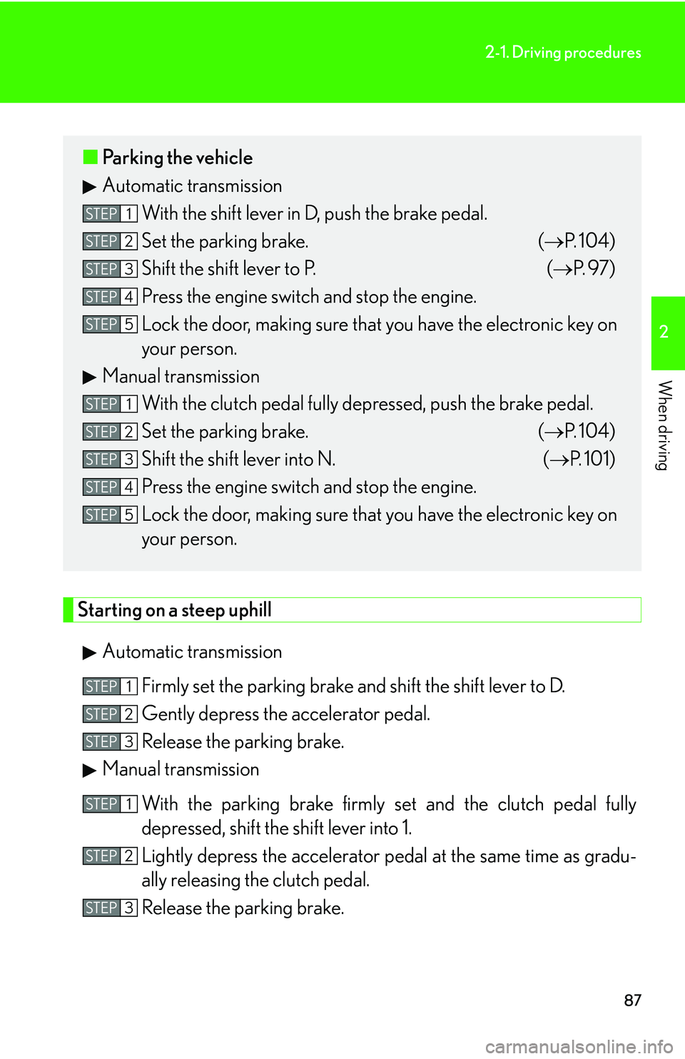 Lexus IS250 2006 Lexus Parking Assist-sensor / LEXUS 2006 IS350/250 FROM MAY 2006 PROD. OWNERS MANUAL (OM53619U) 87
2-1. Driving procedures
2
When driving
Starting on a steep uphillAutomatic transmission Firmly set the parking brake and shift the shift lever to D.
Gently depress the accelerator pedal.
Release Lexus IS250 2006 Lexus Parking Assist-sensor / LEXUS 2006 IS350/250 FROM MAY 2006 PROD. OWNERS MANUAL (OM53619U) 87
2-1. Driving procedures
2
When driving
Starting on a steep uphillAutomatic transmission Firmly set the parking brake and shift the shift lever to D.
Gently depress the accelerator pedal.
Release