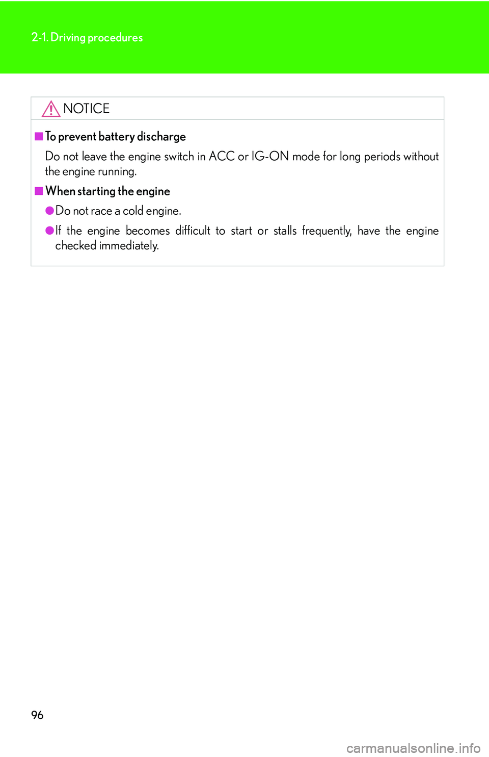 Lexus IS250 2006  Lexus Parking Assist-sensor / LEXUS 2006 IS350/250 FROM MAY 2006 PROD. OWNERS MANUAL (OM53619U) 96
2-1. Driving procedures
NOTICE
■To prevent battery discharge
Do not leave the engine switch in ACC or IG-ON mode for long periods without
the engine running.
■When starting the engine 
●Do no