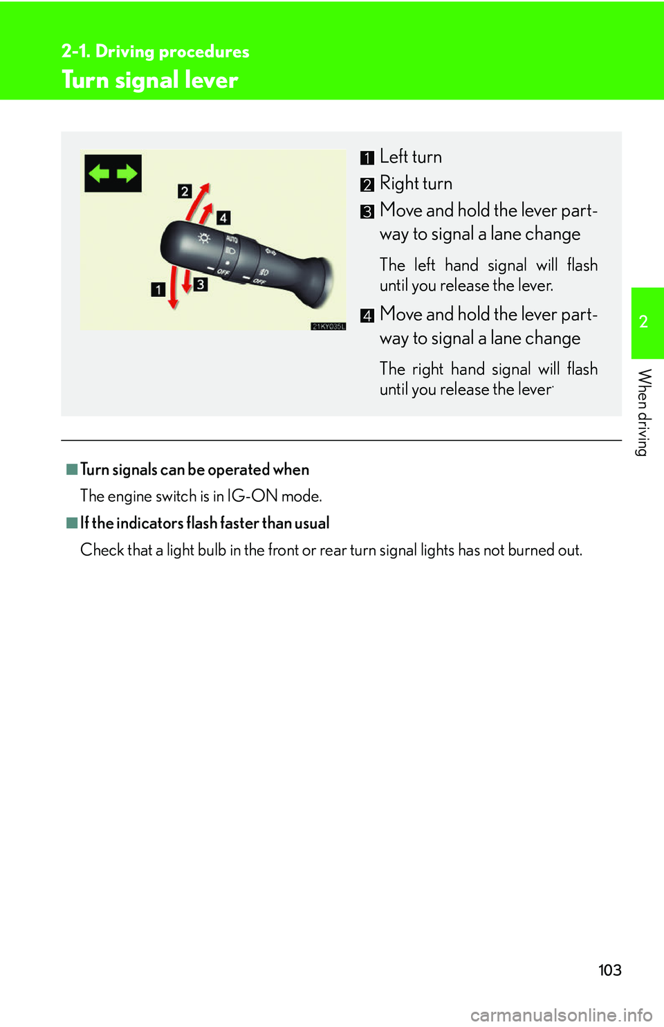 Lexus IS250 2006  Lexus Parking Assist-sensor / LEXUS 2006 IS350/250 FROM MAY 2006 PROD. OWNERS MANUAL (OM53619U) 103
2-1. Driving procedures
2
When driving
Turn signal lever
■Turn signals can be operated when
The engine switch is in IG-ON mode.
■If the indicators flash faster than usual
Check that a light bu