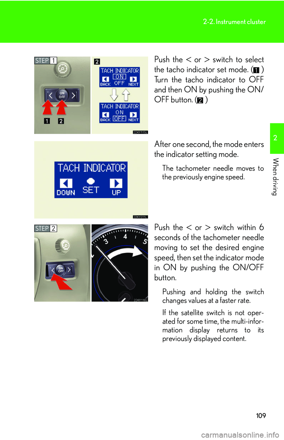 Lexus IS250 2006  Lexus Parking Assist-sensor / LEXUS 2006 IS350/250 FROM MAY 2006 PROD. OWNERS MANUAL (OM53619U) 109
2-2. Instrument cluster
2
When driving
Push the  or  switch to select
the tacho indicator set mode. ( )
Turn the tacho indicator to OFF
and then ON by pushing the ON/
OFF button. ( )
After o