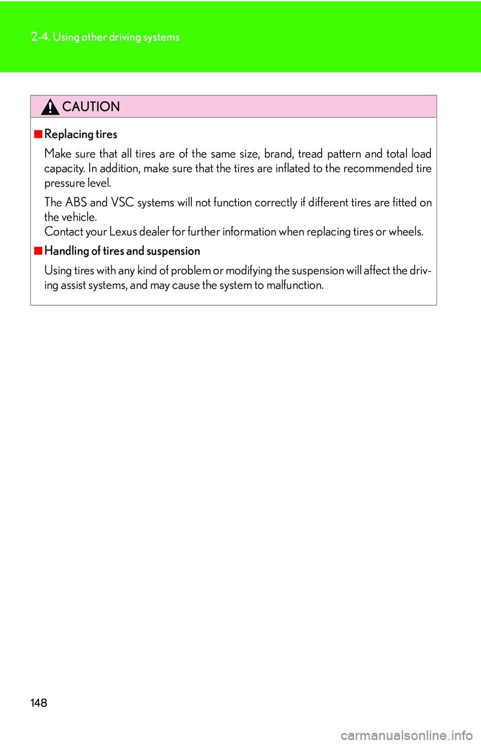 Lexus IS250 2006  Lexus Parking Assist-sensor / LEXUS 2006 IS350/250 FROM MAY 2006 PROD. OWNERS MANUAL (OM53619U) 148
2-4. Using other driving systems
CAUTION
■Replacing tires
Make sure that all tires are of the same size, brand, tread pattern and total load
capacity. In addition, make sure that the  tires are 