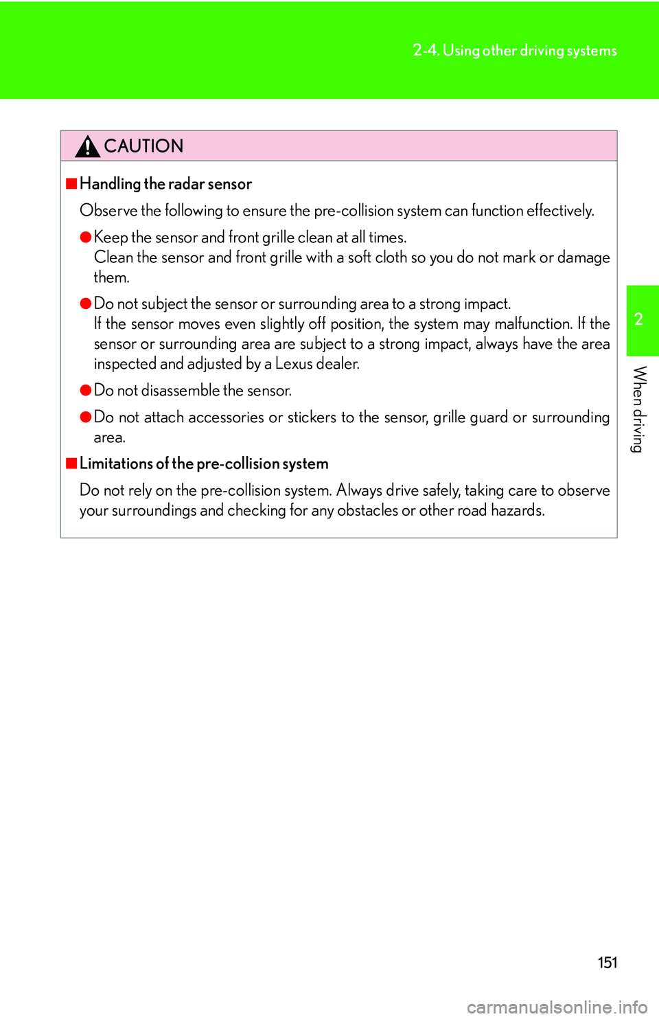 Lexus IS250 2006  Lexus Parking Assist-sensor / LEXUS 2006 IS350/250 FROM MAY 2006 PROD. OWNERS MANUAL (OM53619U) 151
2-4. Using other driving systems
2
When driving
CAUTION
■Handling the radar sensor
Observe the following to ensure the pre-collision system can function effectively.
●Keep the sensor and front Lexus IS250 2006  Lexus Parking Assist-sensor / LEXUS 2006 IS350/250 FROM MAY 2006 PROD. OWNERS MANUAL (OM53619U) 151
2-4. Using other driving systems
2
When driving
CAUTION
■Handling the radar sensor
Observe the following to ensure the pre-collision system can function effectively.
●Keep the sensor and front
