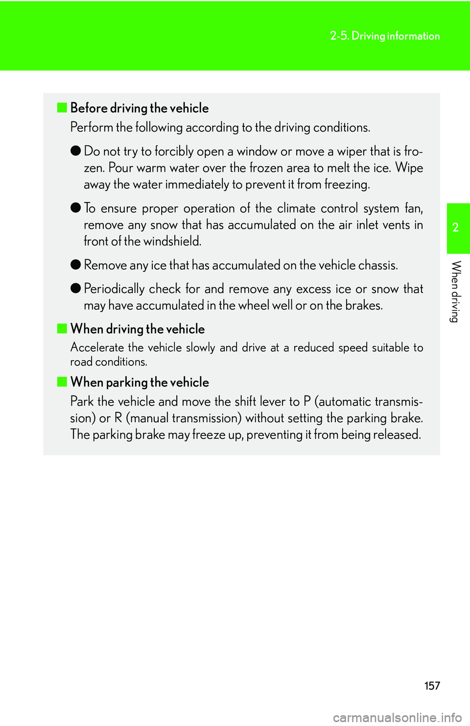 Lexus IS250 2006  Lexus Parking Assist-sensor / LEXUS 2006 IS350/250 FROM MAY 2006 PROD. OWNERS MANUAL (OM53619U) 157
2-5. Driving information
2
When driving
■Before driving the vehicle
Perform the following according  to the driving conditions. 
● Do not try to forcibly open a w indow or move a wiper that is Lexus IS250 2006  Lexus Parking Assist-sensor / LEXUS 2006 IS350/250 FROM MAY 2006 PROD. OWNERS MANUAL (OM53619U) 157
2-5. Driving information
2
When driving
■Before driving the vehicle
Perform the following according  to the driving conditions. 
● Do not try to forcibly open a w indow or move a wiper that is