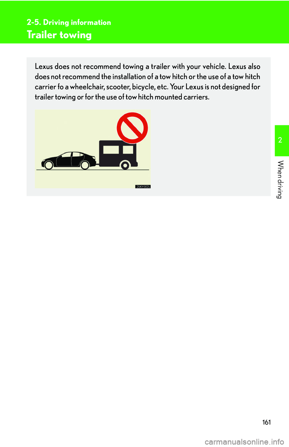 Lexus IS250 2006  Lexus Parking Assist-sensor / LEXUS 2006 IS350/250 FROM MAY 2006 PROD. OWNERS MANUAL (OM53619U) 161
2-5. Driving information
2
When driving
Trailer towing
Lexus does not recommend towing a trailer with your vehicle. Lexus also
does not recommend the installation of a tow hitch or the use of a to