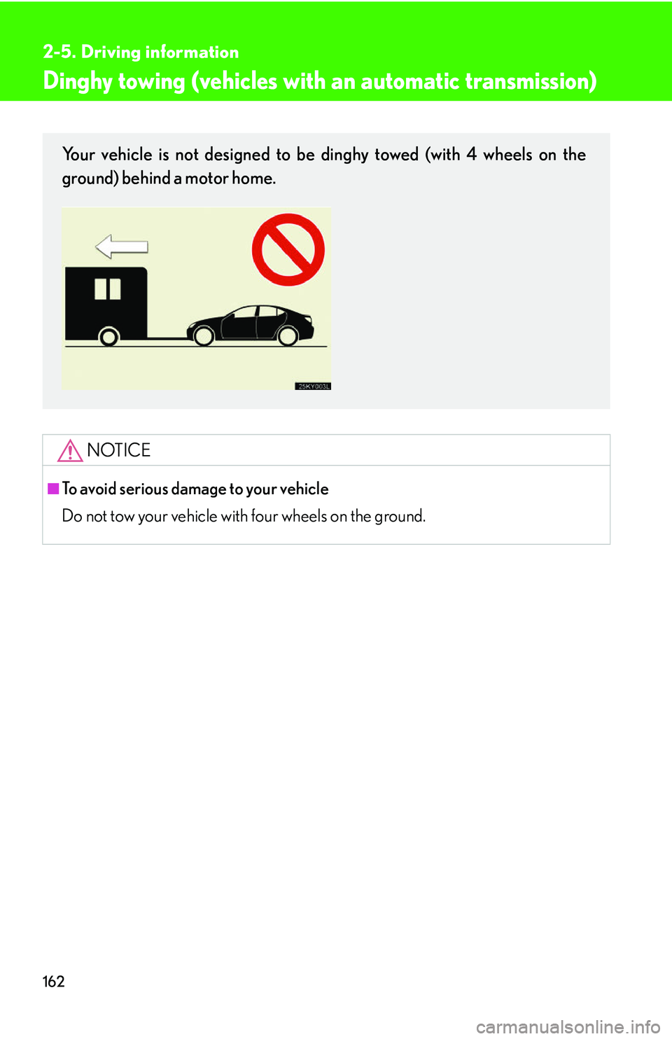 Lexus IS250 2006  Lexus Parking Assist-sensor / LEXUS 2006 IS350/250 FROM MAY 2006 PROD. OWNERS MANUAL (OM53619U) 162
2-5. Driving information
Dinghy towing (vehicles with an automatic transmission)
NOTICE
■To avoid serious damage to your vehicle
Do not tow your vehicle with four wheels on the ground.
Your vehi Lexus IS250 2006  Lexus Parking Assist-sensor / LEXUS 2006 IS350/250 FROM MAY 2006 PROD. OWNERS MANUAL (OM53619U) 162
2-5. Driving information
Dinghy towing (vehicles with an automatic transmission)
NOTICE
■To avoid serious damage to your vehicle
Do not tow your vehicle with four wheels on the ground.
Your vehi