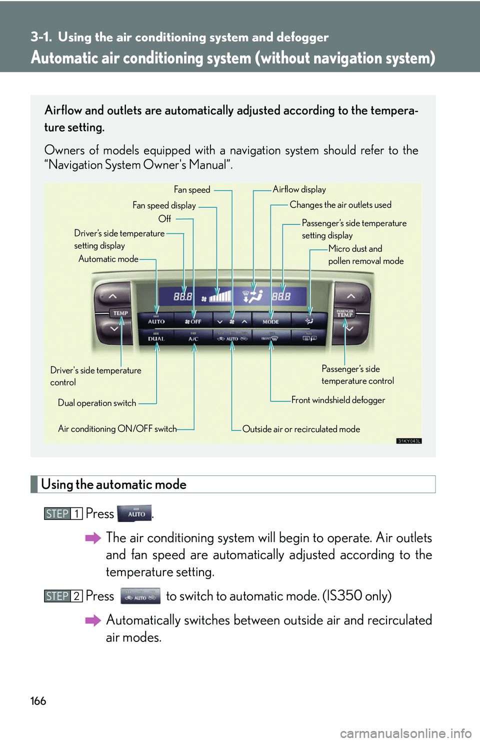 Lexus IS250 2006  Lexus Parking Assist-sensor / LEXUS 2006 IS350/250 FROM MAY 2006 PROD. OWNERS MANUAL (OM53619U) 166
3-1. Using the air conditioning system and defogger
Automatic air conditioning system  (without navigation system)
Using the automatic mode
Press .The air conditioning system will begin to operate