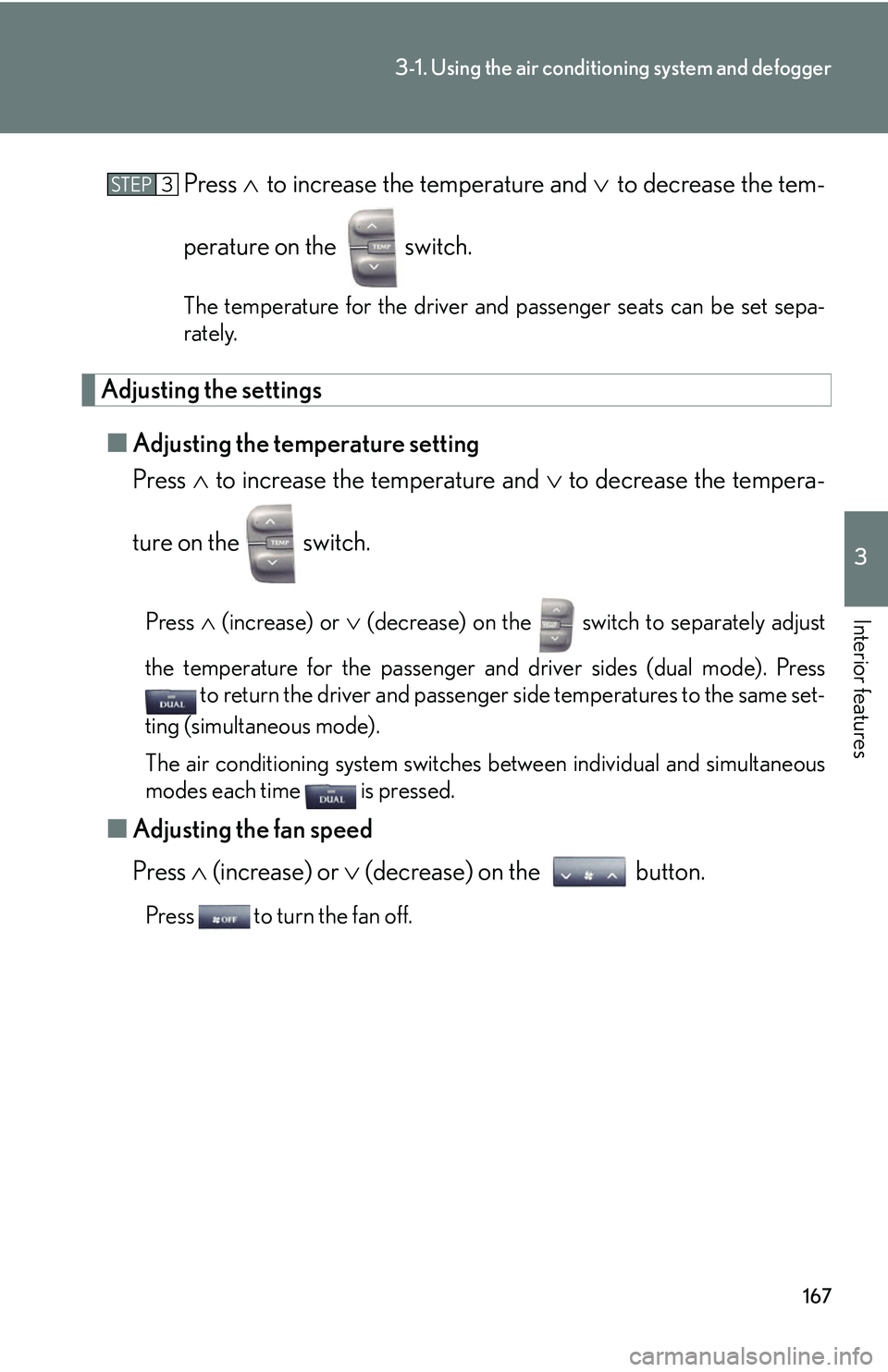 Lexus IS250 2006  Lexus Parking Assist-sensor / LEXUS 2006 IS350/250 FROM MAY 2006 PROD. OWNERS MANUAL (OM53619U) 167
3-1. Using the air conditioning system and defogger
3
Interior features
Press to increase the temperature and  to decrease the tem-
perature on the  switch.
The temperature for the dri