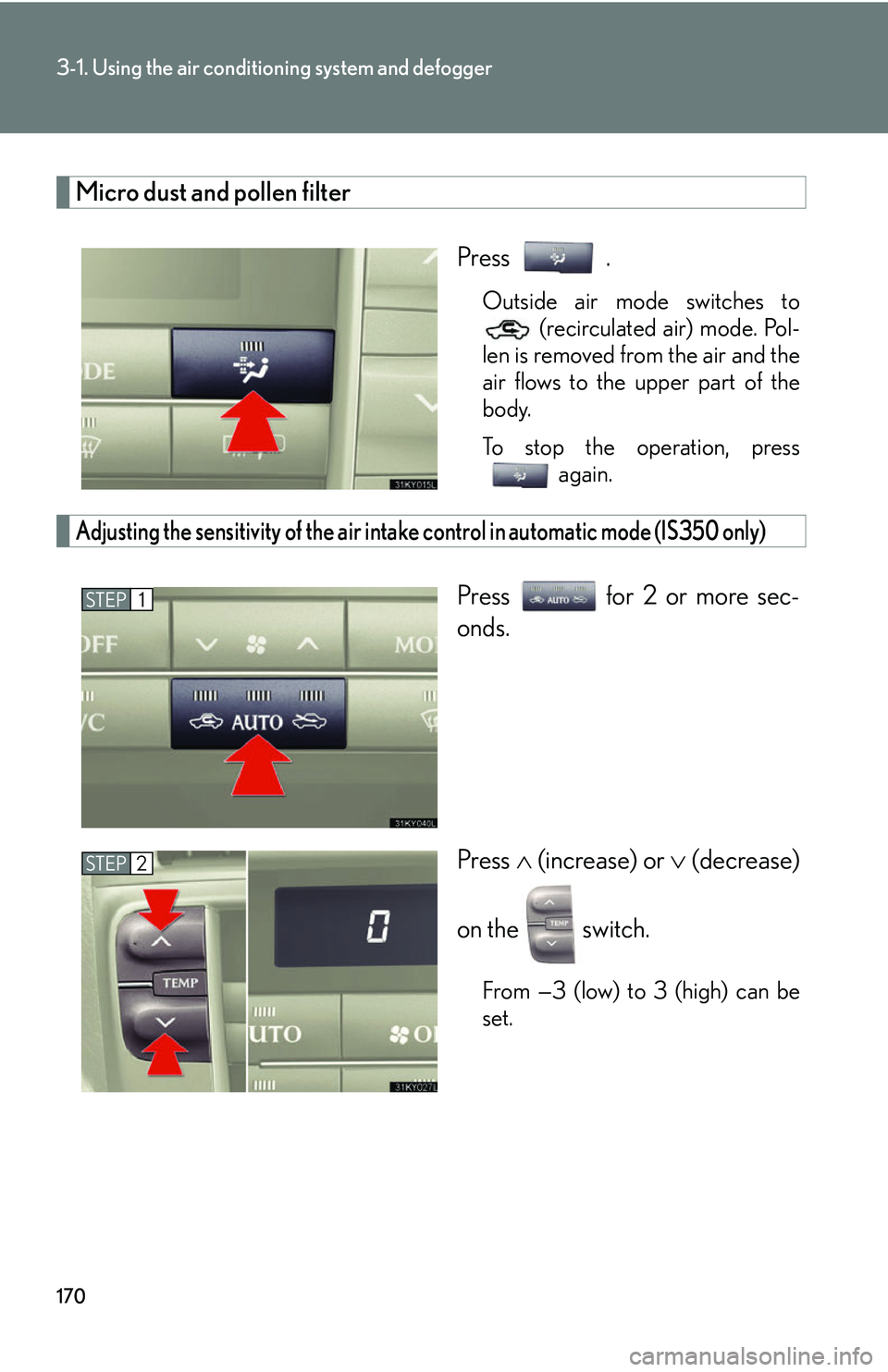 Lexus IS250 2006  Lexus Parking Assist-sensor / LEXUS 2006 IS350/250 FROM MAY 2006 PROD. OWNERS MANUAL (OM53619U) 170
3-1. Using the air conditioning system and defogger
Micro dust and pollen filter
Press .
Outside air mode switches to (recirculated air) mode. Pol-
len is removed from the air and the
air flows to