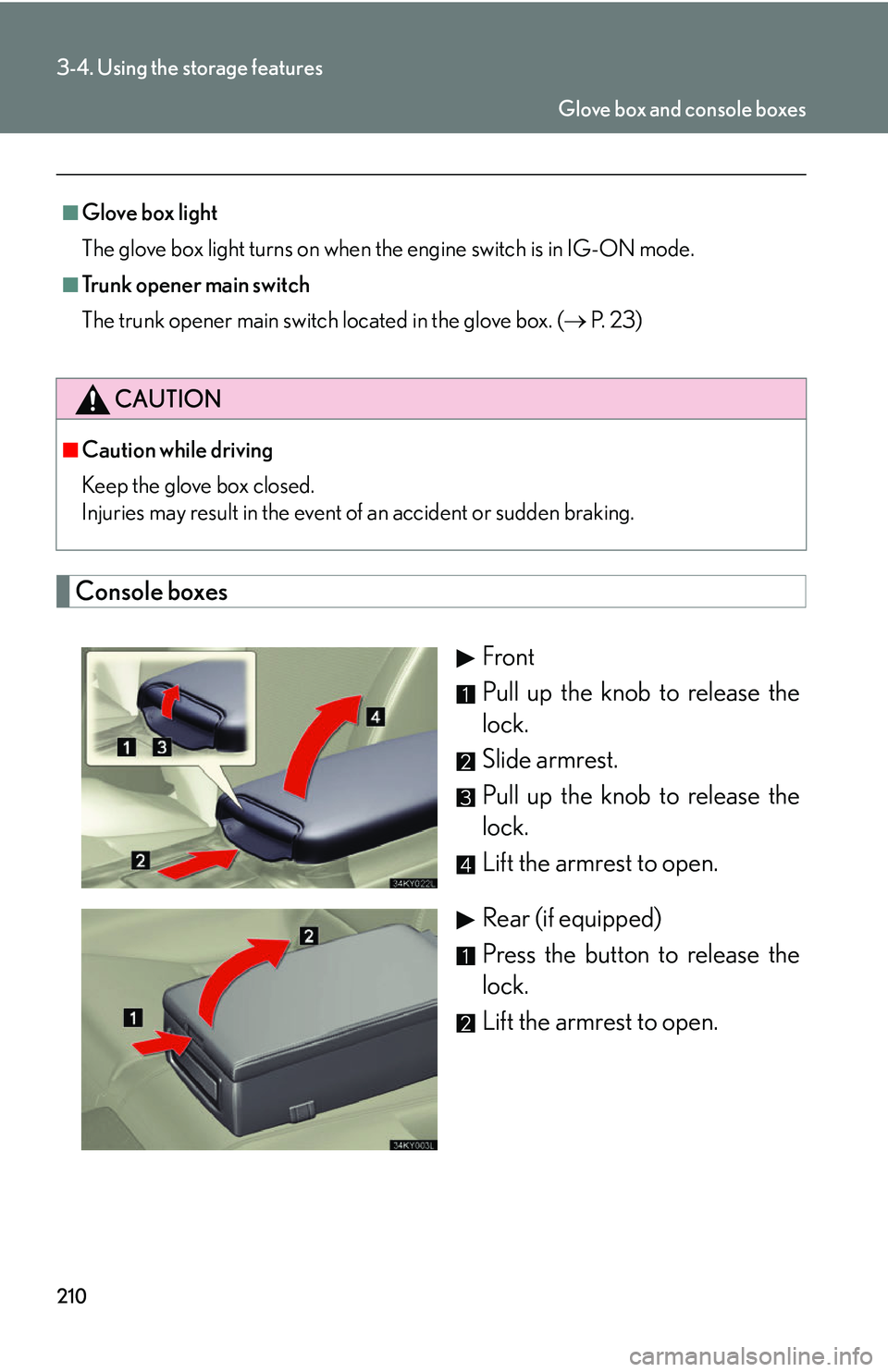 Lexus IS250 2006  Lexus Parking Assist-sensor / LEXUS 2006 IS350/250 FROM MAY 2006 PROD. OWNERS MANUAL (OM53619U) 210
3-4. Using the storage features
Console boxesFront
Pull up the knob to release the
lock.
Slide armrest.
Pull up the knob to release the
lock.
Lift the armrest to open.
Rear (if equipped)
Press the
