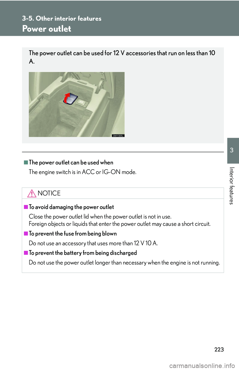 Lexus IS250 2006  Lexus Parking Assist-sensor / LEXUS 2006 IS350/250 FROM MAY 2006 PROD. OWNERS MANUAL (OM53619U) 223
3-5. Other interior features
3
Interior features
Power outlet
■The power outlet can be used when
The engine switch is in ACC or IG-ON mode.
NOTICE
■To avoid damaging the power outlet
Close the