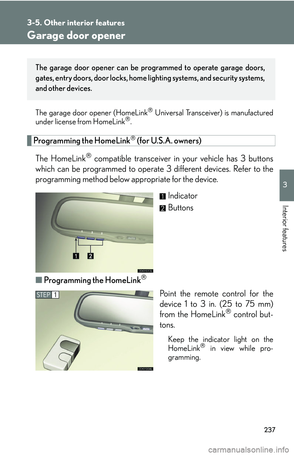 Lexus IS250 2006  Lexus Parking Assist-sensor / LEXUS 2006 IS350/250 FROM MAY 2006 PROD. OWNERS MANUAL (OM53619U) 237
3-5. Other interior features
3
Interior features
Garage door opener
The garage door opener (HomeLink Universal Transceiver) is manufactured
under license from HomeLink.
Programming the HomeL