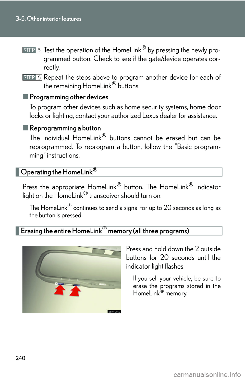 Lexus IS250 2006  Lexus Parking Assist-sensor / LEXUS 2006 IS350/250 FROM MAY 2006 PROD. OWNERS MANUAL (OM53619U) 240
3-5. Other interior features
Test the operation of the HomeLink by pressing the newly pro-
grammed button. Check to see  if the gate/device operates cor-
rectly.
Repeat the steps above to progr