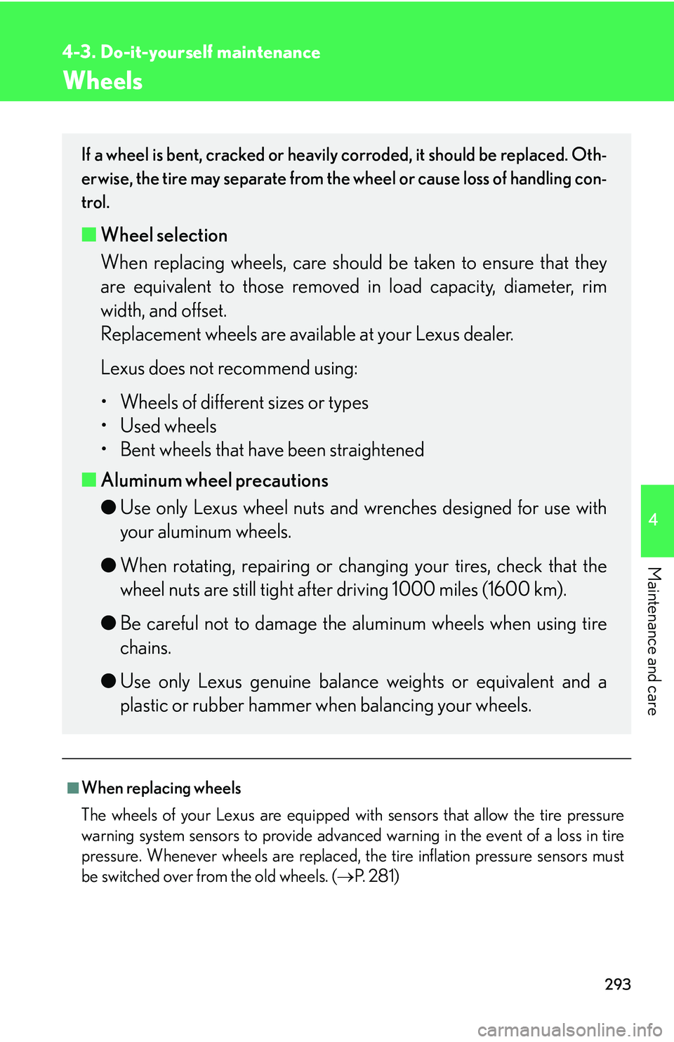Lexus IS250 2006  Lexus Parking Assist-sensor / LEXUS 2006 IS350/250 FROM MAY 2006 PROD. OWNERS MANUAL (OM53619U) 293
4-3. Do-it-yourself maintenance
4
Maintenance and care
Wheels
■When replacing wheels
The wheels of your Lexus are equipped with sensors that allow the tire pressure
warning system sensors to pro