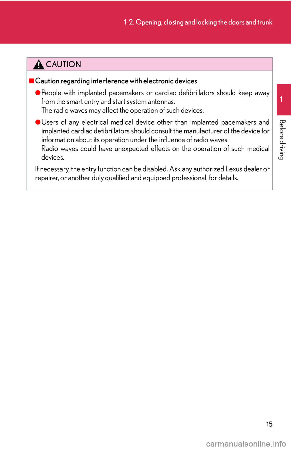 Lexus IS250 2006  Lexus Parking Assist-sensor / LEXUS 2006 IS350/250 FROM MAY 2006 PROD.  (OM53619U) Owners Guide 15
1-2. Opening, closing and locking the doors and trunk
1
Before driving
CAUTION
■Caution regarding interference with electronic devices
●People with implanted pacemakers or cardiac defibrillator
