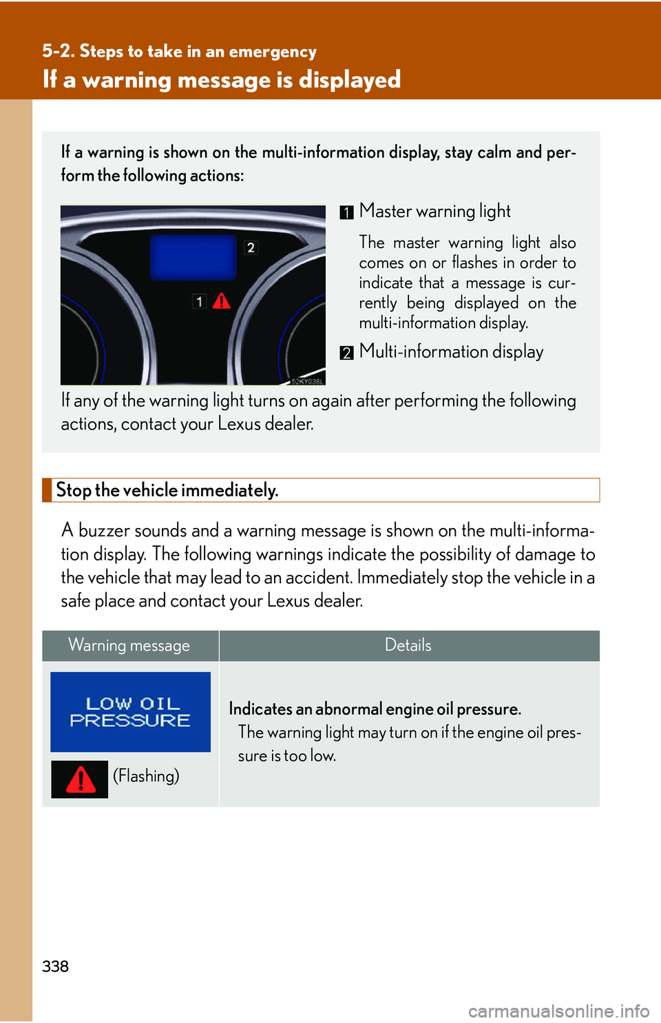 Lexus IS250 2006  Lexus Parking Assist-sensor / LEXUS 2006 IS350/250 FROM MAY 2006 PROD. OWNERS MANUAL (OM53619U) 338
5-2. Steps to take in an emergency
If a warning message is displayed
Stop the vehicle immediately.A buzzer sounds and a warning message  is shown on the multi-informa-
tion display. The following 