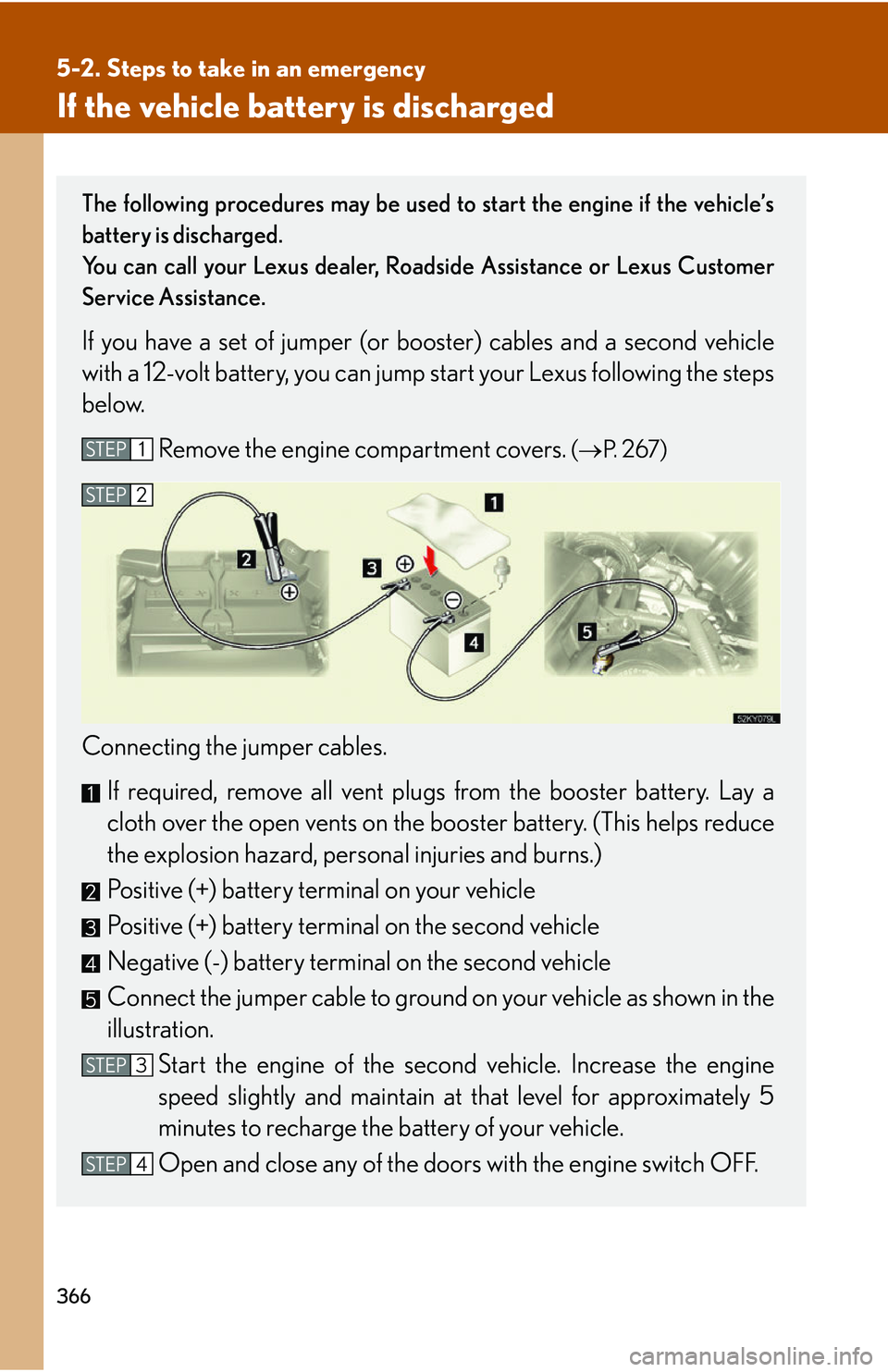 Lexus IS250 2006  Lexus Parking Assist-sensor / LEXUS 2006 IS350/250 FROM MAY 2006 PROD. OWNERS MANUAL (OM53619U) 366
5-2. Steps to take in an emergency
If the vehicle battery is discharged
The following procedures may be used to start the engine if the vehicle’s
battery is discharged.
You can call your Lexus d