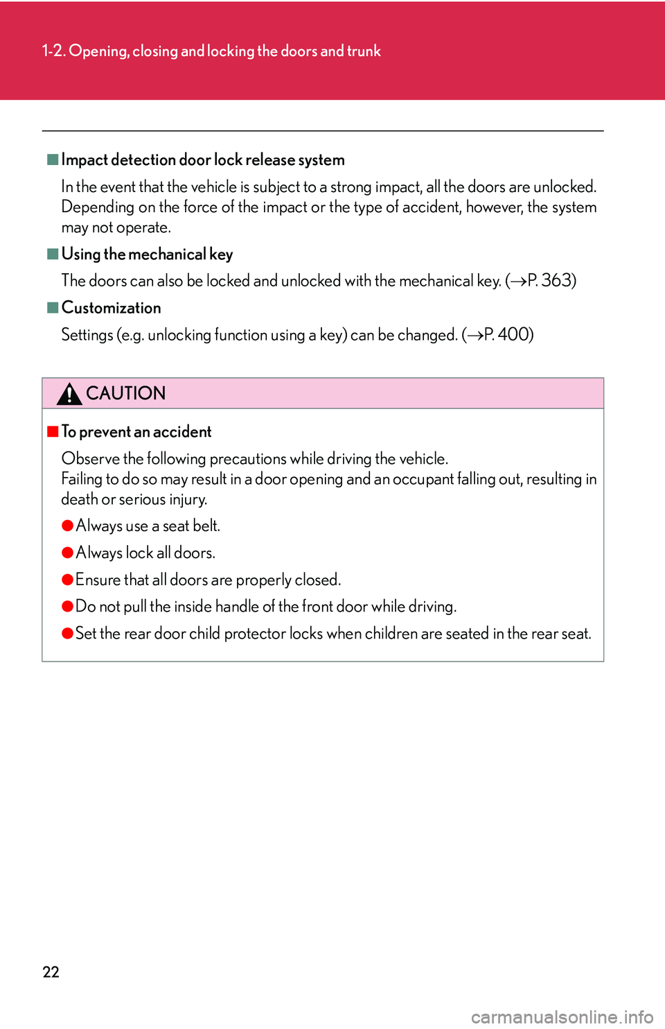 Lexus IS250 2006  Lexus Parking Assist-sensor / LEXUS 2006 IS350/250 FROM MAY 2006 PROD.  (OM53619U) Owners Guide 22
1-2. Opening, closing and locking the doors and trunk
■Impact detection door lock release system
In the event that the vehicle is subject to a strong impact, all the doors are unlocked.
Depending