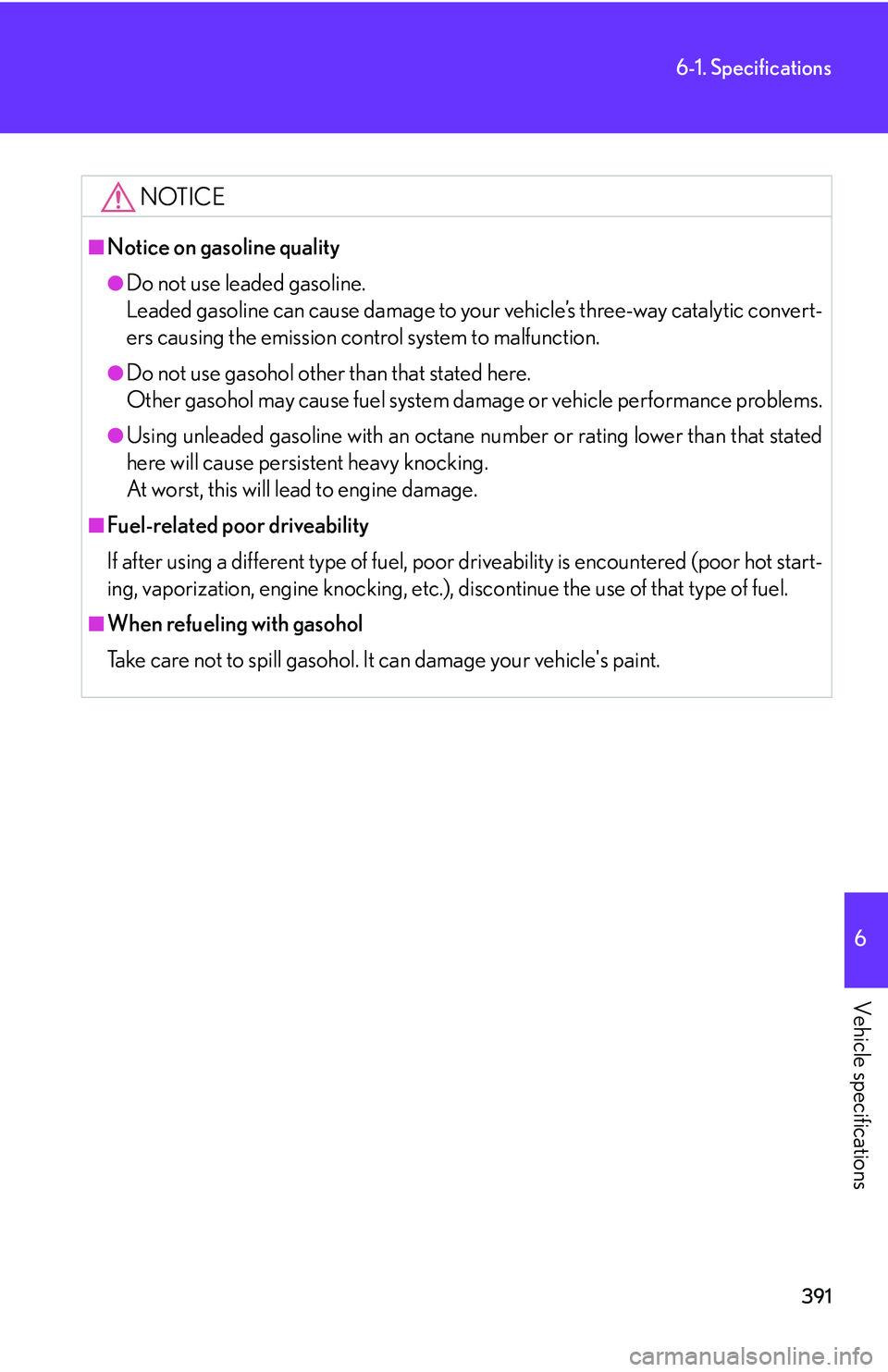Lexus IS250 2006  Lexus Parking Assist-sensor / LEXUS 2006 IS350/250 FROM MAY 2006 PROD. OWNERS MANUAL (OM53619U) 391
6-1. Specifications
6
Vehicle specifications
NOTICE
■Notice on gasoline quality
●Do not use leaded gasoline.
Leaded gasoline can cause damage to your vehicle’s three-way catalytic convert-
e