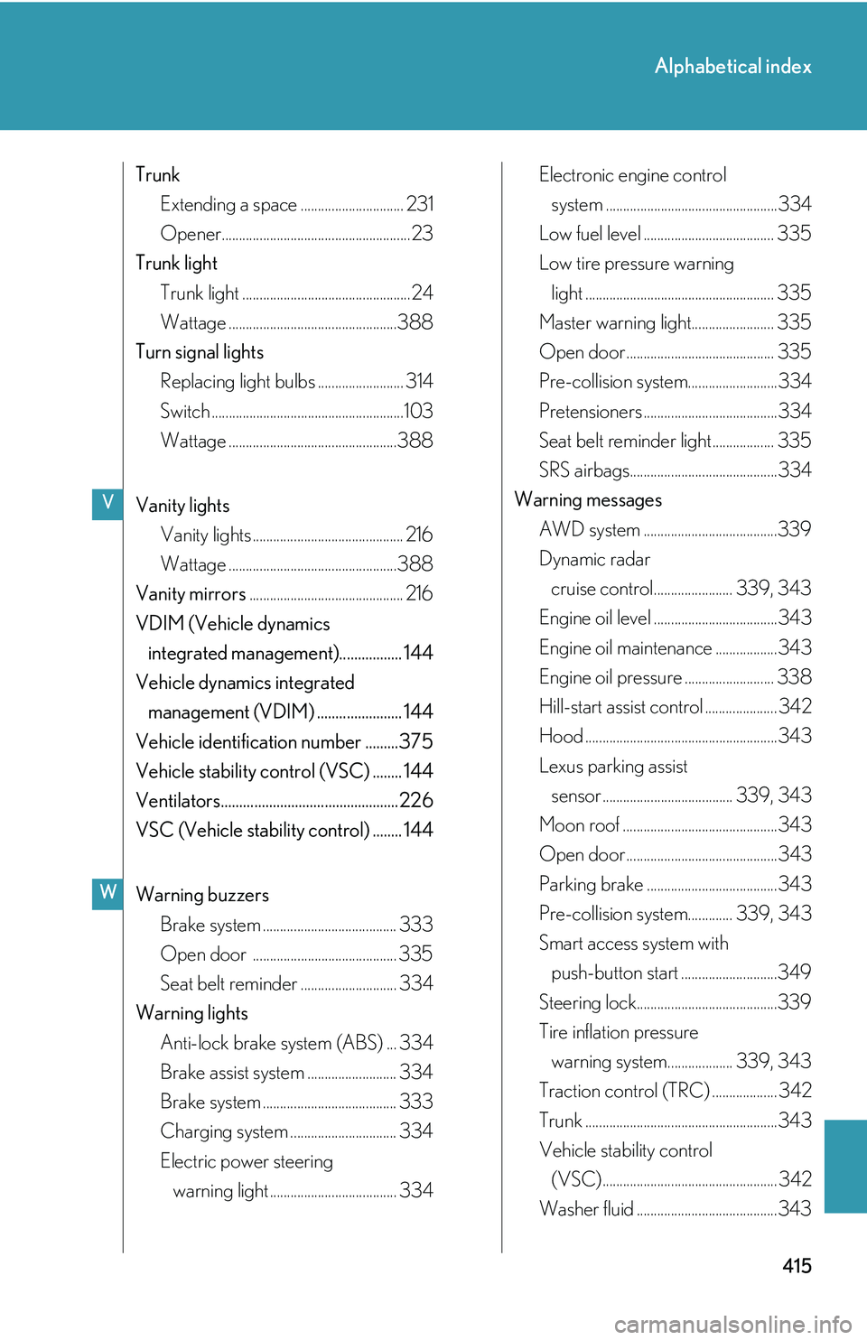 Lexus IS250 2006  Lexus Parking Assist-sensor / LEXUS 2006 IS350/250 FROM MAY 2006 PROD. OWNERS MANUAL (OM53619U) 415
Alphabetical index
TrunkExtending a space .............................. 231
Opener.......................................................23
Trunk light Trunk light ...............................