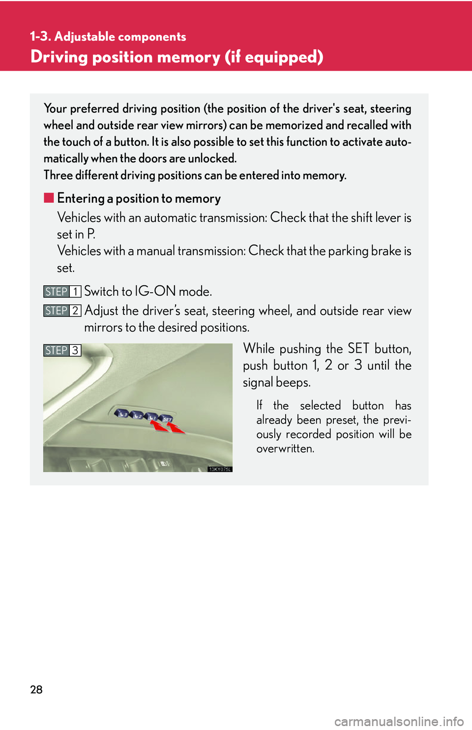 Lexus IS250 2006  Lexus Parking Assist-sensor / LEXUS 2006 IS350/250 FROM MAY 2006 PROD. OWNERS MANUAL (OM53619U) 28
1-3. Adjustable components
Driving position memory (if equipped)
Your preferred driving position (the position of the drivers seat, steering
wheel and outside rear view mirrors) can be memorized a