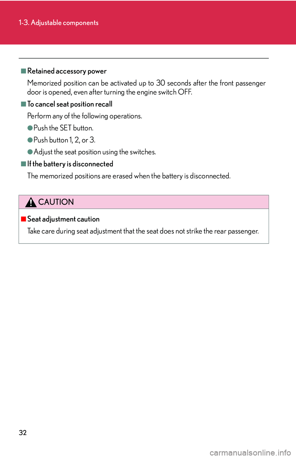 Lexus IS250 2006  Lexus Parking Assist-sensor / LEXUS 2006 IS350/250 FROM MAY 2006 PROD.  (OM53619U) Service Manual 32
1-3. Adjustable components
■Retained accessory power
Memorized position can be activated up to 30 seconds after the front passenger
door is opened, even after turning the engine switch OFF. 
■T