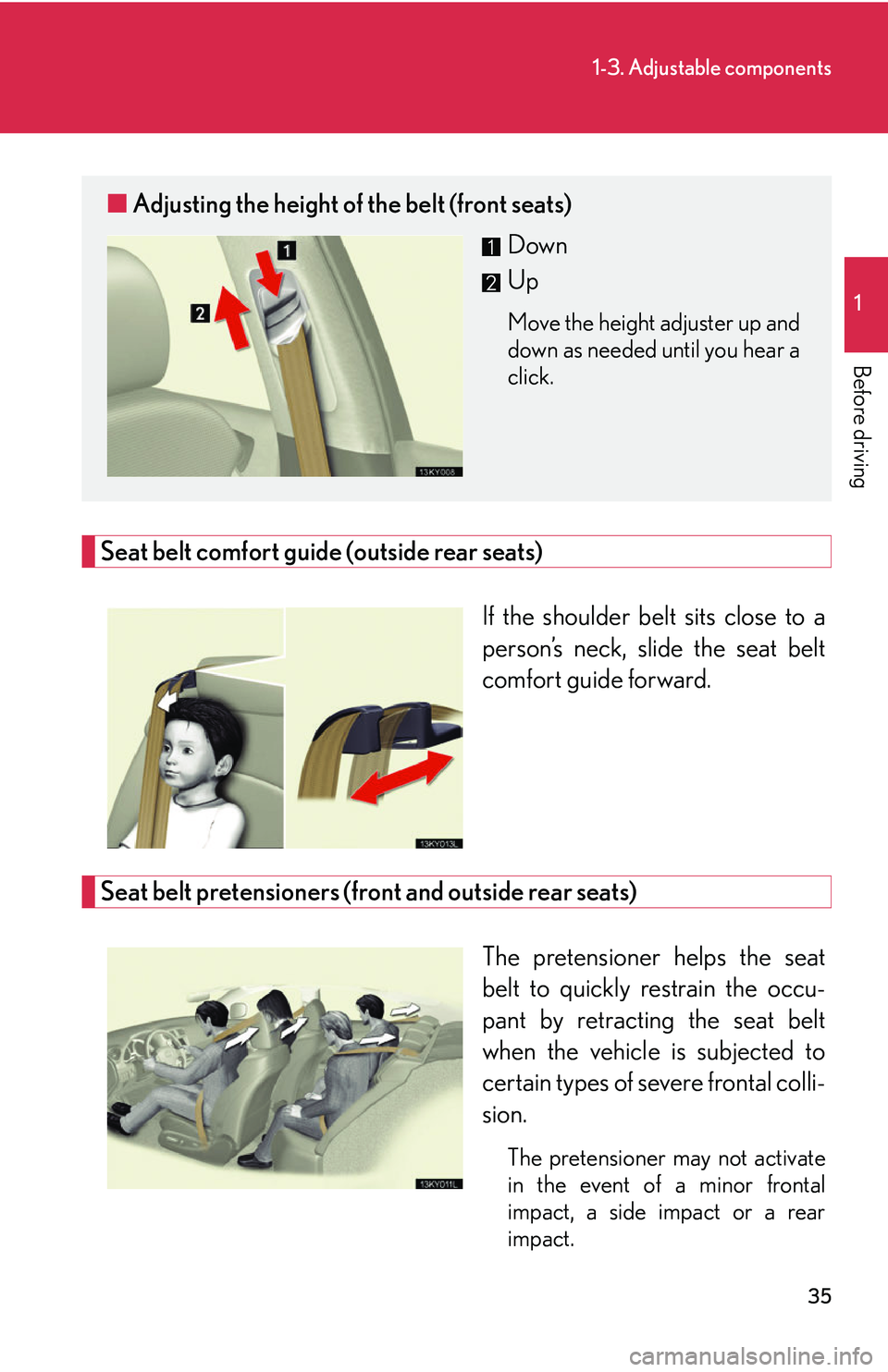 Lexus IS250 2006  Lexus Parking Assist-sensor / LEXUS 2006 IS350/250 FROM MAY 2006 PROD. OWNERS MANUAL (OM53619U) 35
1-3. Adjustable components
1
Before driving
Seat belt comfort guide (outside rear seats)If the shoulder belt sits close to a
person’s neck, slide the seat belt
comfort guide forward.
Seat belt pr
