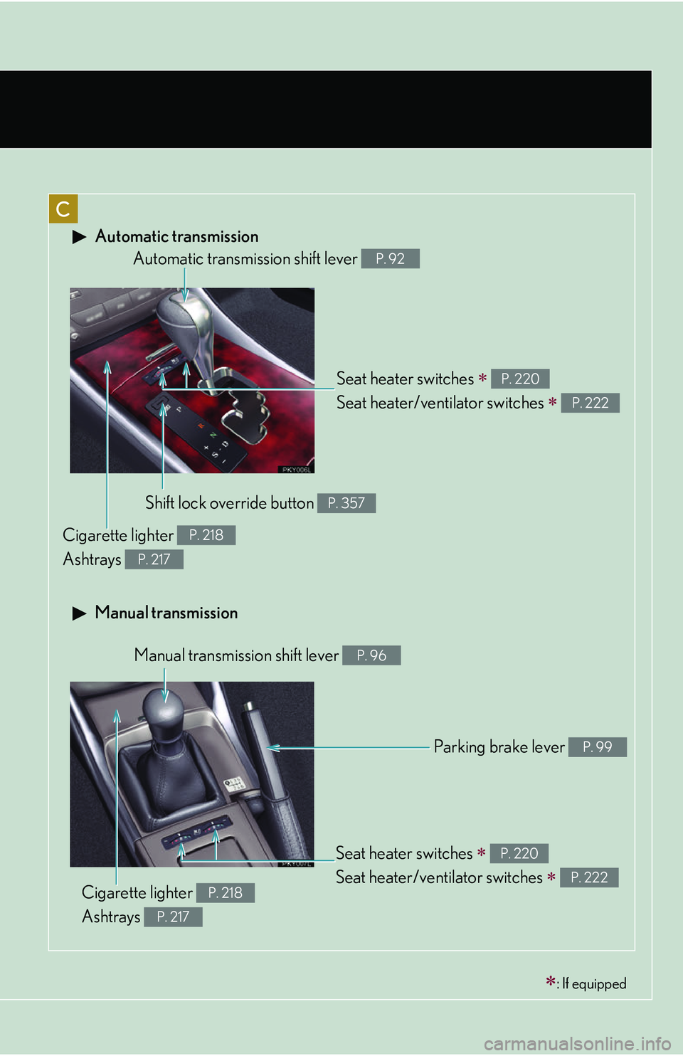 Lexus IS250 2006 Instrument cluster / LEXUS 2006 IS350/250 THROUGH APRIL 2006 PROD. (OM53508U) User Guide C
Automatic transmission
Manual transmission
: If equipped
Seat heater switches
Seat heater/ventilator switches
P. 220
P. 222
Automatic transmi ssion shift lever P. 92
Shift lock overr Lexus IS250 2006 Instrument cluster / LEXUS 2006 IS350/250 THROUGH APRIL 2006 PROD. (OM53508U) User Guide C
Automatic transmission
Manual transmission
: If equipped
Seat heater switches
Seat heater/ventilator switches
P. 220
P. 222
Automatic transmi ssion shift lever P. 92
Shift lock overr