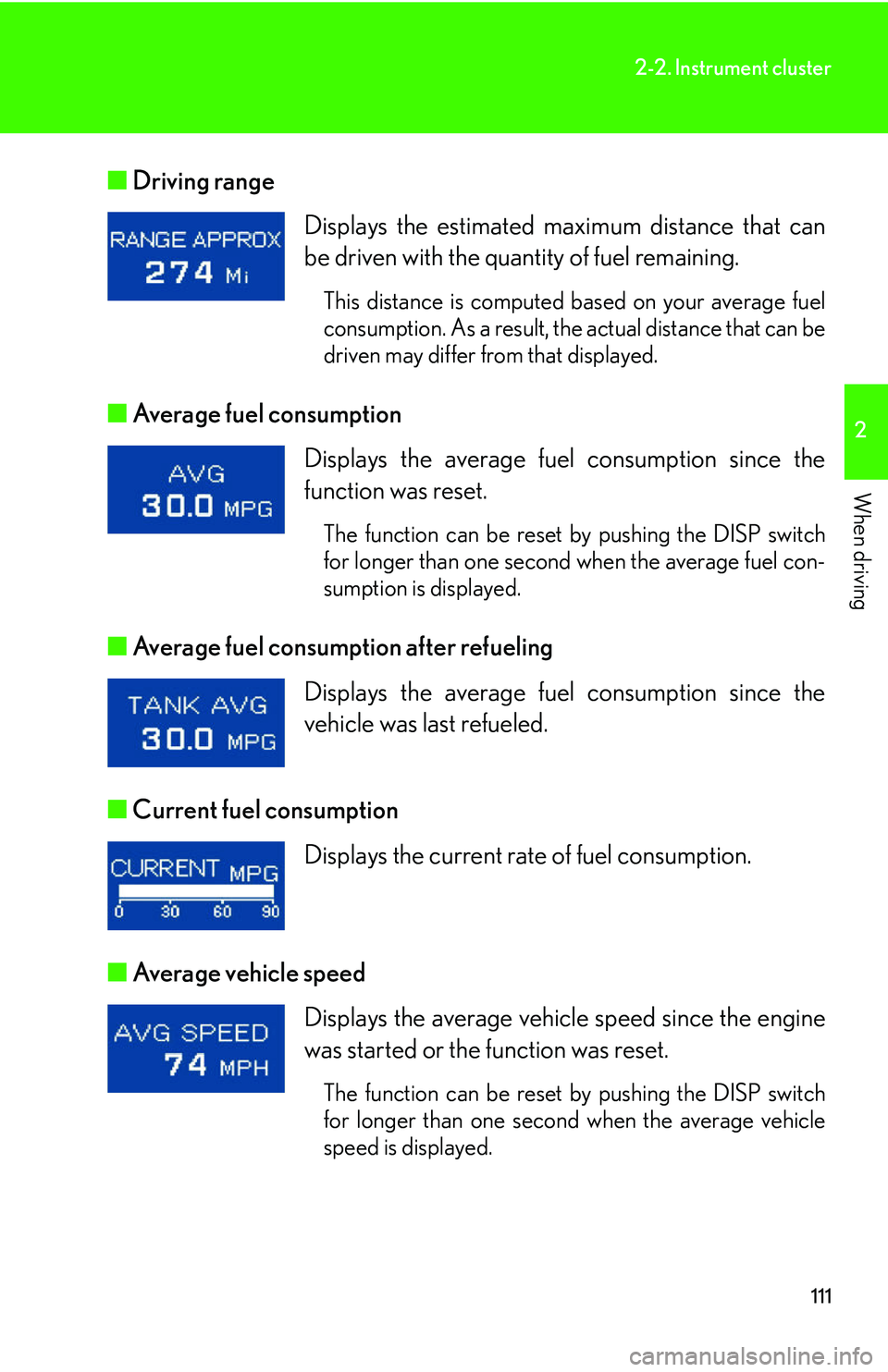 Lexus IS250 2006  Instrument cluster / LEXUS 2006 IS350/250 THROUGH APRIL 2006 PROD. OWNERS MANUAL (OM53508U) 111
2-2. Instrument cluster
2
When driving
■Driving range 
■ Average fuel consumption 
■ Average fuel consumption after refueling 
■ Current fuel consumption 
■ Average vehicle speed  Displa