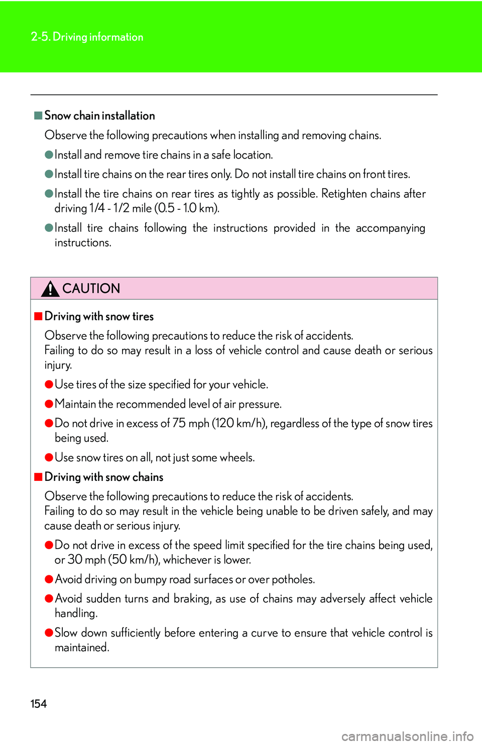 Lexus IS250 2006  Instrument cluster / LEXUS 2006 IS350/250 THROUGH APRIL 2006 PROD. OWNERS MANUAL (OM53508U) 154
2-5. Driving information
■Snow chain installation
Observe the following precautions when installing and removing chains.
●Install and remove tire chains in a safe location. 
●Install tire ch