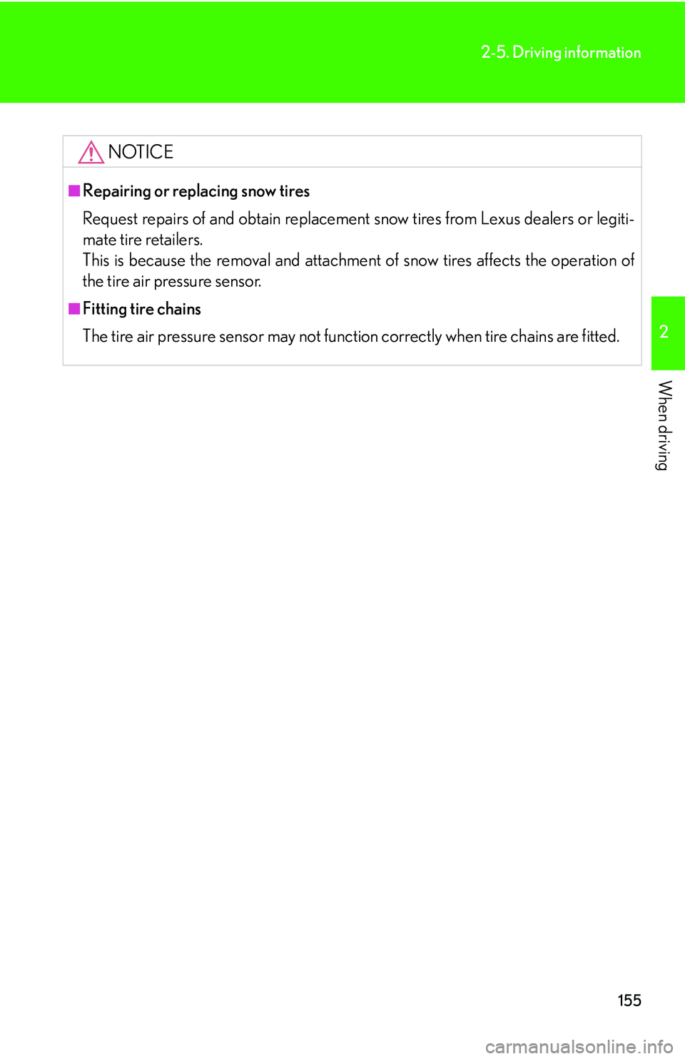 Lexus IS250 2006  Instrument cluster / LEXUS 2006 IS350/250 THROUGH APRIL 2006 PROD. OWNERS MANUAL (OM53508U) 155
2-5. Driving information
2
When driving
NOTICE
■Repairing or replacing snow tires
Request repairs of and obtain replacement snow tires from Lexus dealers or legiti-
mate tire retailers.
This is 