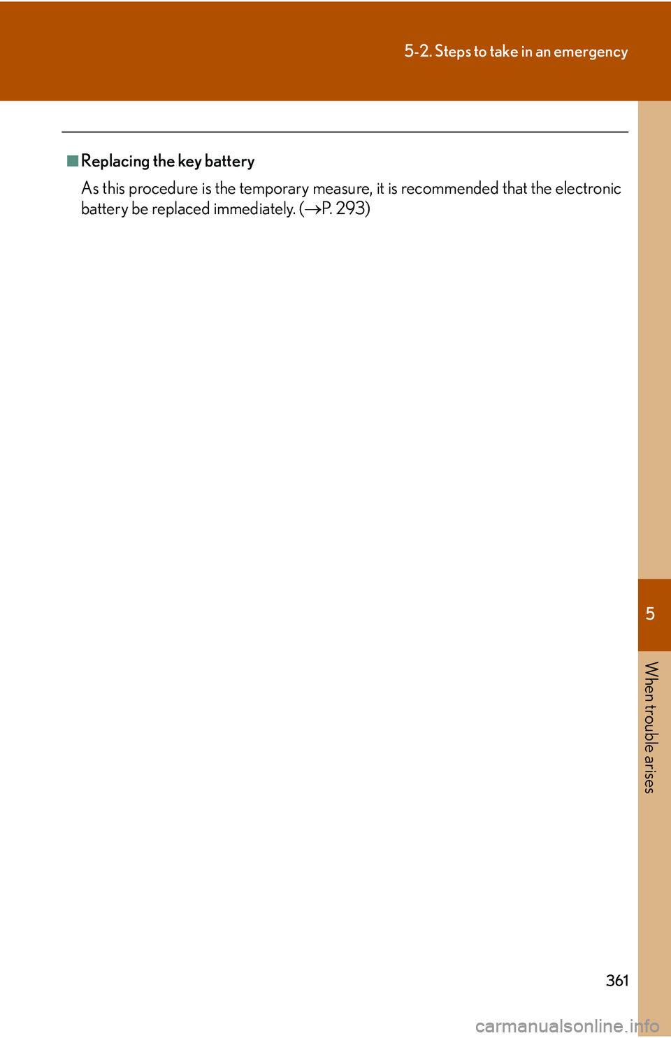 Lexus IS250 2006 Instrument cluster / LEXUS 2006 IS350/250 THROUGH APRIL 2006 PROD. (OM53508U) Owners Guide 5
When trouble arises
361
5-2. Steps to take in an emergency
■Replacing the key battery
As this procedure is the temporary measure, it is recommended that the electronic
battery be replaced immediat Lexus IS250 2006 Instrument cluster / LEXUS 2006 IS350/250 THROUGH APRIL 2006 PROD. (OM53508U) Owners Guide 5
When trouble arises
361
5-2. Steps to take in an emergency
■Replacing the key battery
As this procedure is the temporary measure, it is recommended that the electronic
battery be replaced immediat