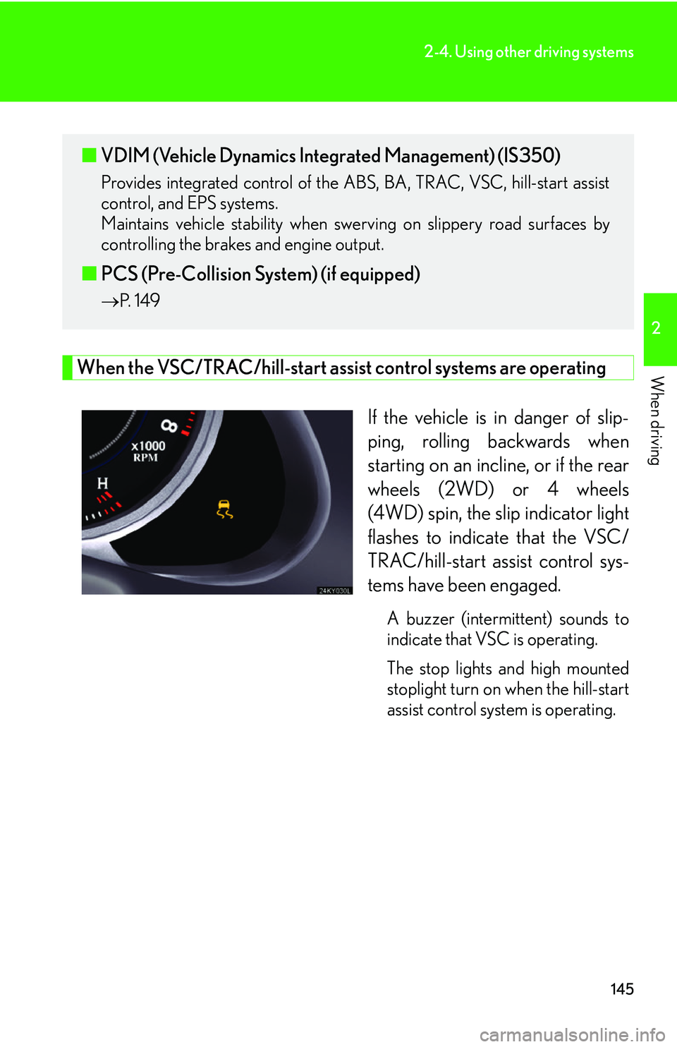 Lexus IS250 2006 Instrument cluster / LEXUS 2006 IS350/250 FROM MAY 2006 PROD. OWNERS MANUAL (OM53619U) 145
2-4. Using other driving systems
2
When drivingWhen the VSC/TRAC/hill-start assist control systems are operating
If the vehicle is in danger of slip-
ping, rolling backwards when
starting on an in Lexus IS250 2006 Instrument cluster / LEXUS 2006 IS350/250 FROM MAY 2006 PROD. OWNERS MANUAL (OM53619U) 145
2-4. Using other driving systems
2
When drivingWhen the VSC/TRAC/hill-start assist control systems are operating
If the vehicle is in danger of slip-
ping, rolling backwards when
starting on an in