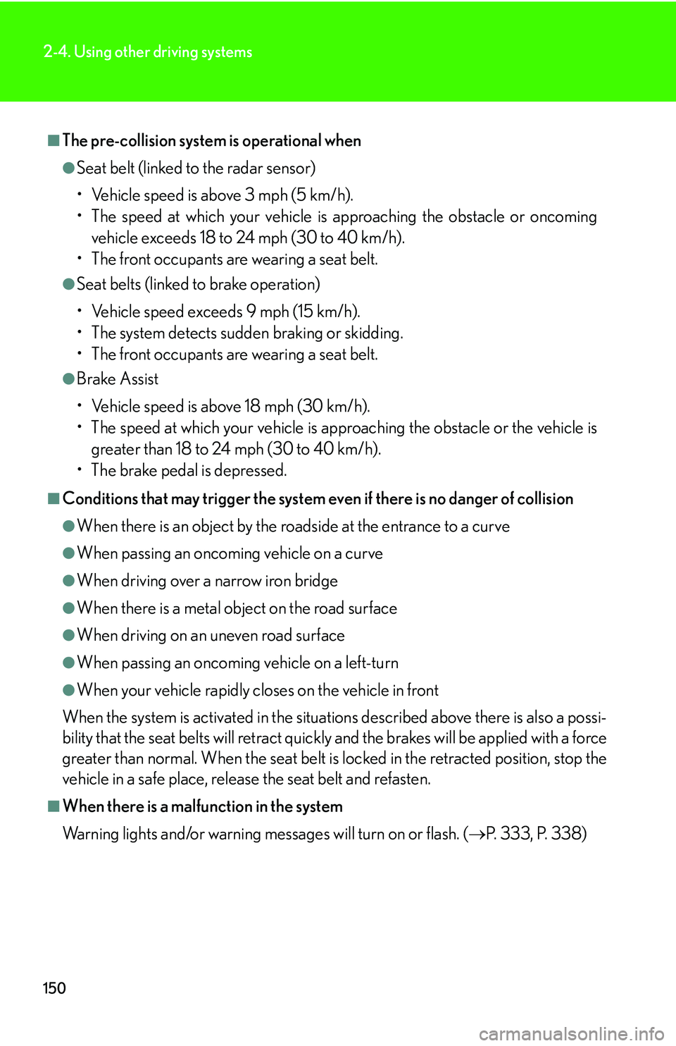 Lexus IS250 2006  Instrument cluster / LEXUS 2006 IS350/250 FROM MAY 2006 PROD. OWNERS MANUAL (OM53619U) 150
2-4. Using other driving systems
■The pre-collision system is operational when
●Seat belt (linked to the radar sensor)
• Vehicle speed is above 3 mph (5 km/h).
• The speed at which your ve