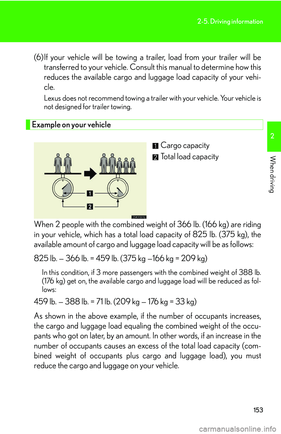 Lexus IS250 2006  Instrument cluster / LEXUS 2006 IS350/250 FROM MAY 2006 PROD. OWNERS MANUAL (OM53619U) 153
2-5. Driving information
2
When driving
(6)If your vehicle will be towing a trailer, load from your trailer will betransferred to your vehicle. Consul t this manual to determine how this
reduces t