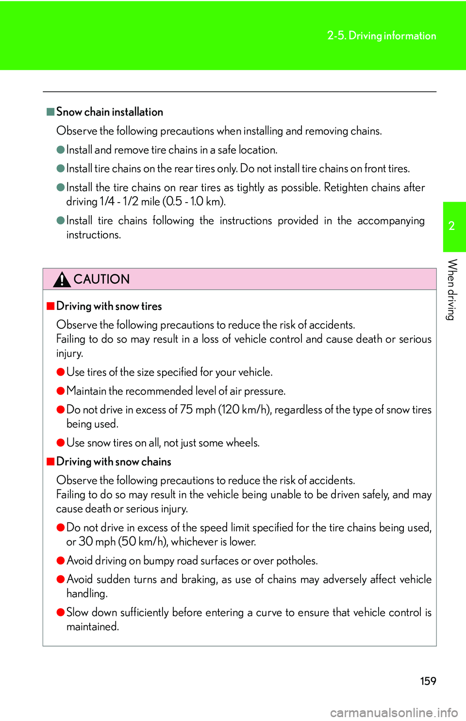 Lexus IS250 2006  Instrument cluster / LEXUS 2006 IS350/250 FROM MAY 2006 PROD. OWNERS MANUAL (OM53619U) 159
2-5. Driving information
2
When driving
■Snow chain installation
Observe the following precautions when installing and removing chains.
●Install and remove tire chains in a safe location. 
●