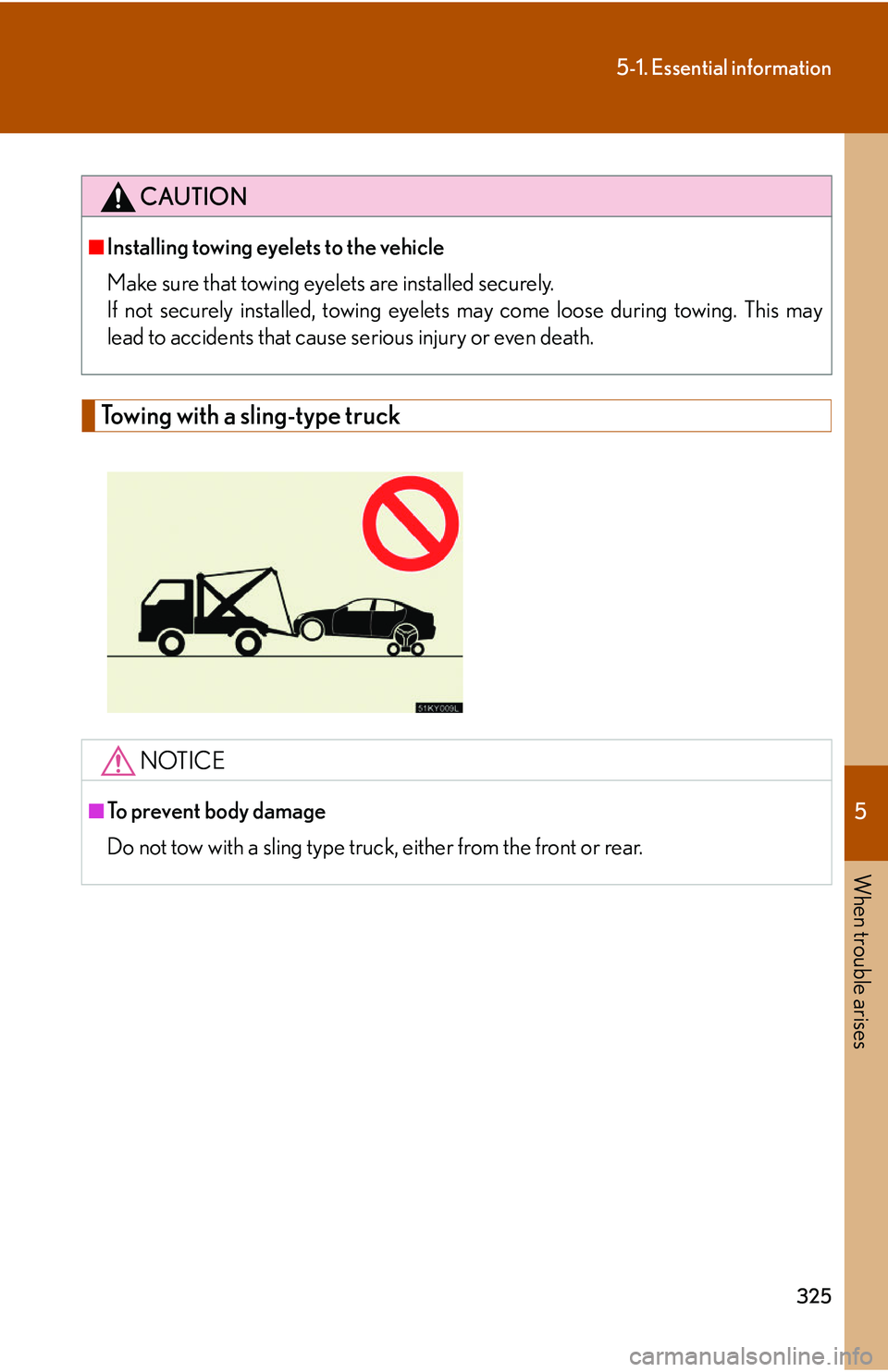 Lexus IS250 2006  Instrument cluster / LEXUS 2006 IS350/250 FROM MAY 2006 PROD.  (OM53619U) User Guide 5
When trouble arises
325
5-1. Essential information
Towing with a sling-type truck
CAUTION
■Installing towing eyelets to the vehicle
Make sure that towing eyelets are installed securely.
If not sec