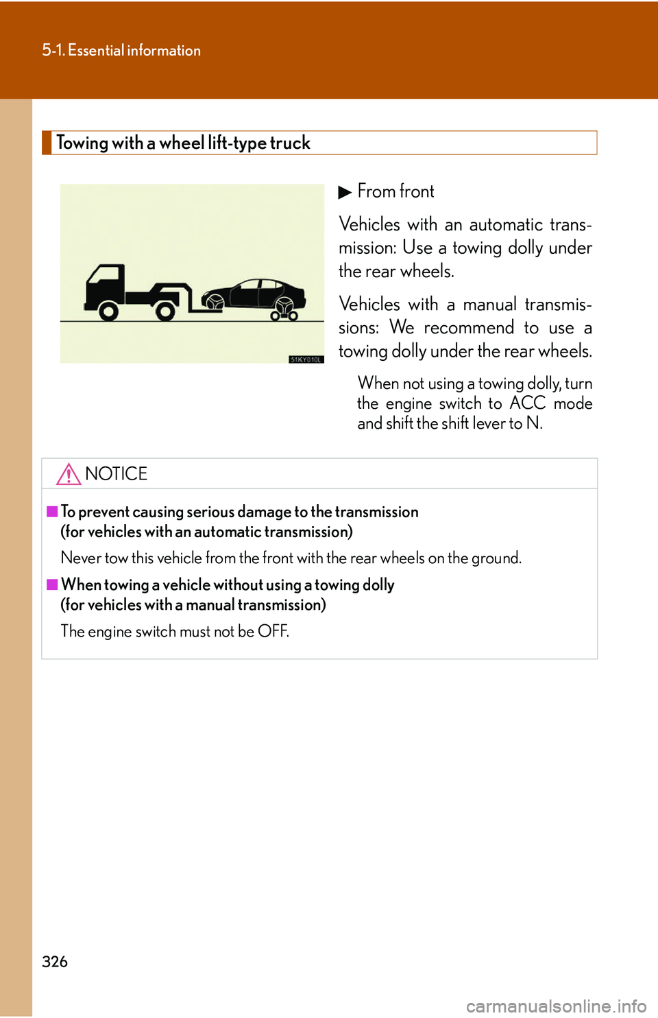Lexus IS250 2006  Instrument cluster / LEXUS 2006 IS350/250 FROM MAY 2006 PROD.  (OM53619U) User Guide 326
5-1. Essential information
Towing with a wheel lift-type truckFrom front
Vehicles with an automatic trans-
mission: Use a towing dolly under
the rear wheels.
Vehicles with a manual transmis-
sions