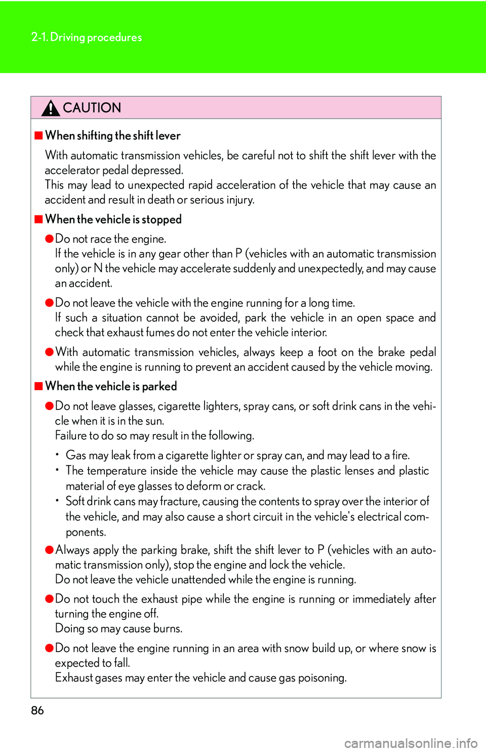 Lexus IS250 2006  Quick Guide / LEXUS 2006 IS350/250 THROUGH APRIL 2006 PROD. OWNERS MANUAL (OM53508U) 86
2-1. Driving procedures
CAUTION
■When shifting the shift lever
With automatic transmission vehicles, be careful not to shift the shift lever with the
accelerator pedal depressed.
This may lead to